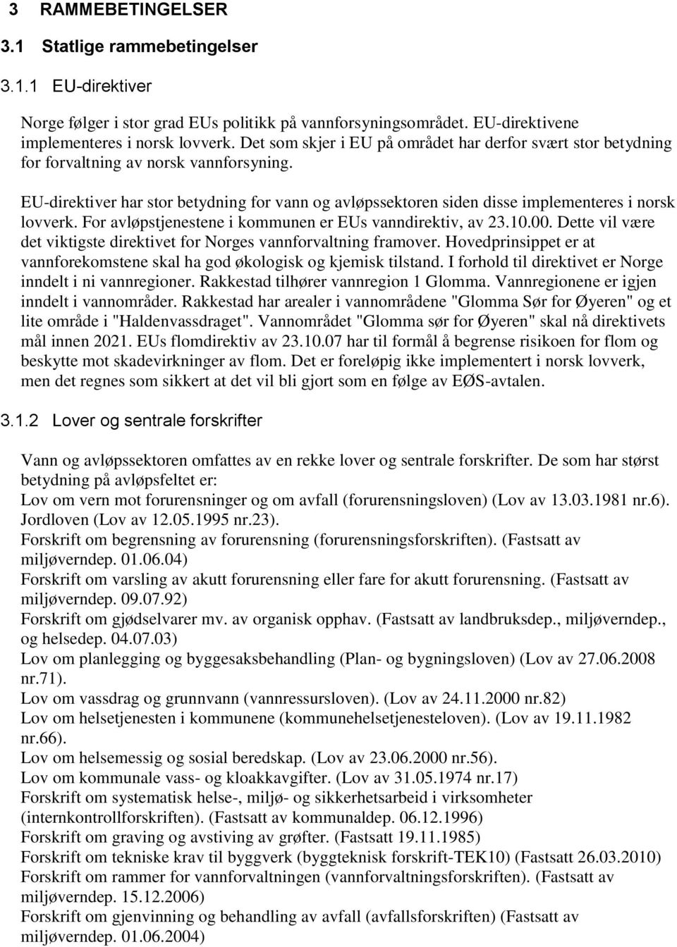 EU-direktiver har stor betydning for vann og avløpssektoren siden disse implementeres i norsk lovverk. For avløpstjenestene i kommunen er EUs vanndirektiv, av 23.10.00.