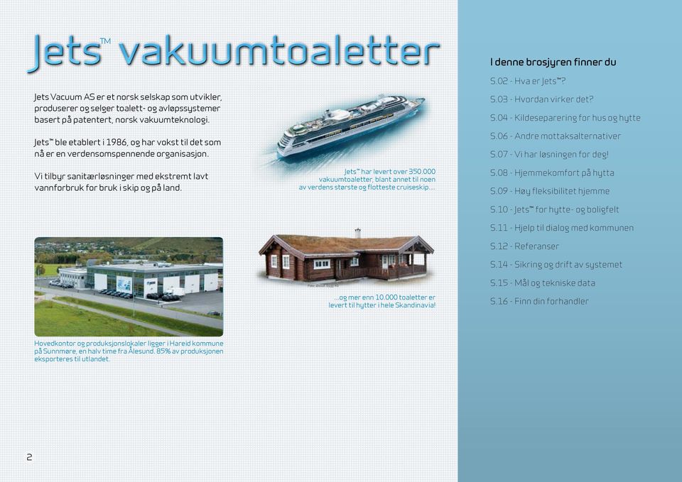 Jets har levert over 350.000 vakuumtoaletter, blant annet til noen av verdens største og flotteste cruiseskip... S.03 - Hvordan virker det? S.04 - Kildeseparering for hus og hytte S.