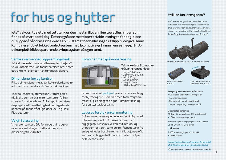 Kombinerer du et lukket toalettsystem med Ecomotive gråvannsrenseanlegg, får du et komplett kildeseparerende avløpssystem på egen tomt. Jets leverer nedgravbare tanker i en rekke størrelser.