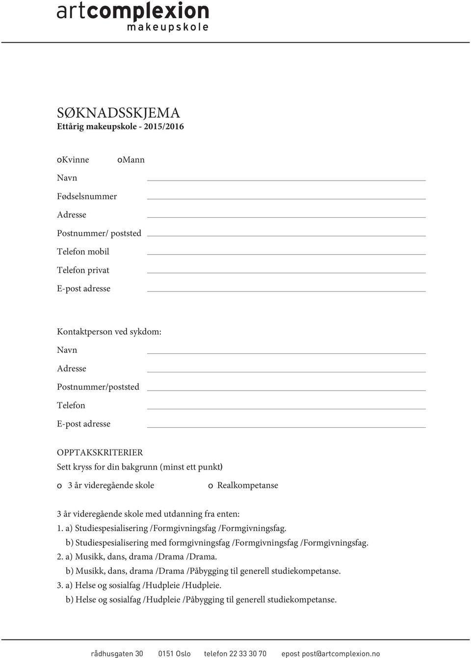 a) Studiespesialisering /Formgivningsfag /Formgivningsfag. b) Studiespesialisering med formgivningsfag /Formgivningsfag /Formgivningsfag. 2. a) Musikk, dans, drama /Drama /Drama.