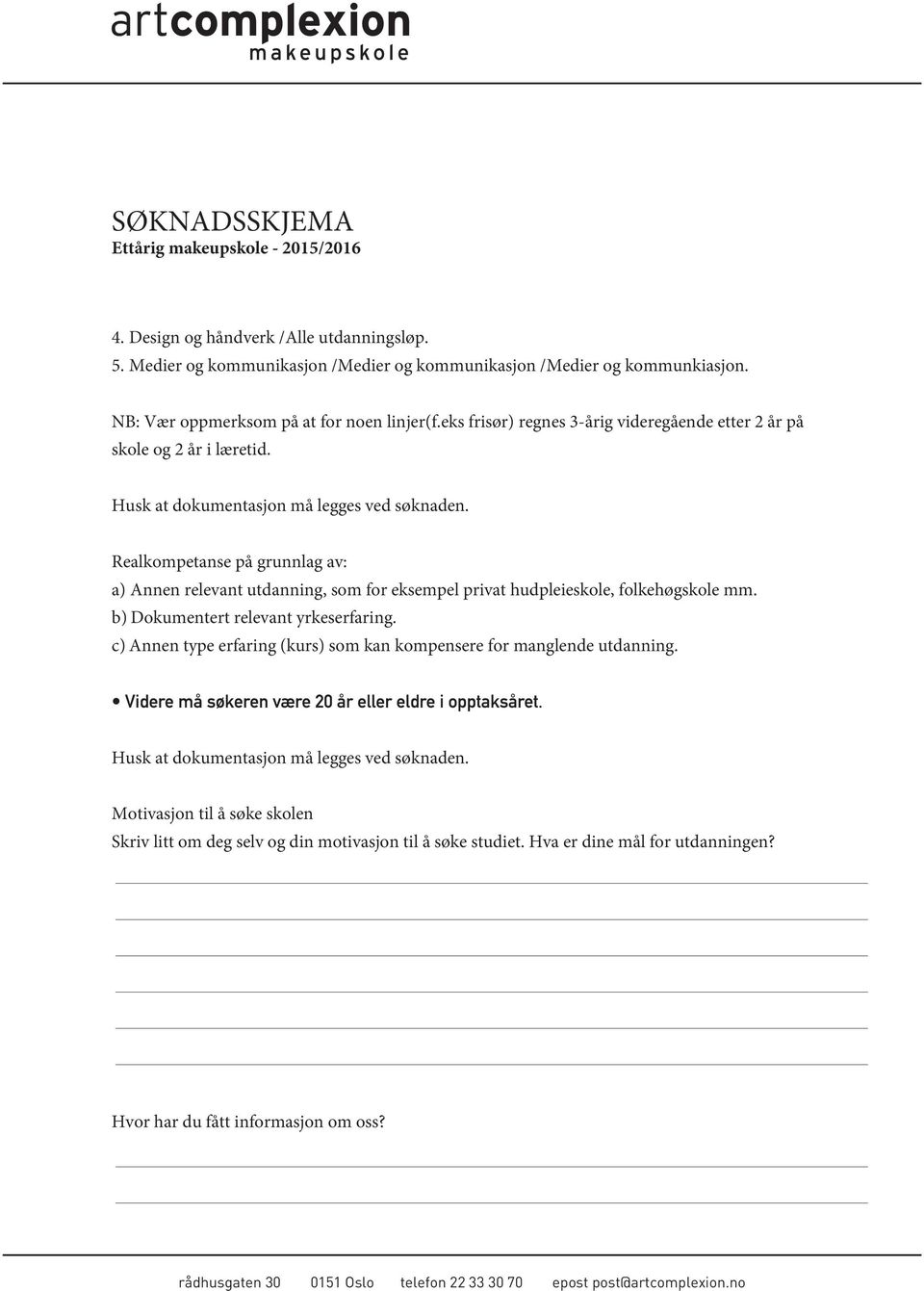 Realkompetanse på grunnlag av: a) Annen relevant utdanning, som for eksempel privat hudpleieskole, folkehøgskole mm. b) Dokumentert relevant yrkeserfaring.