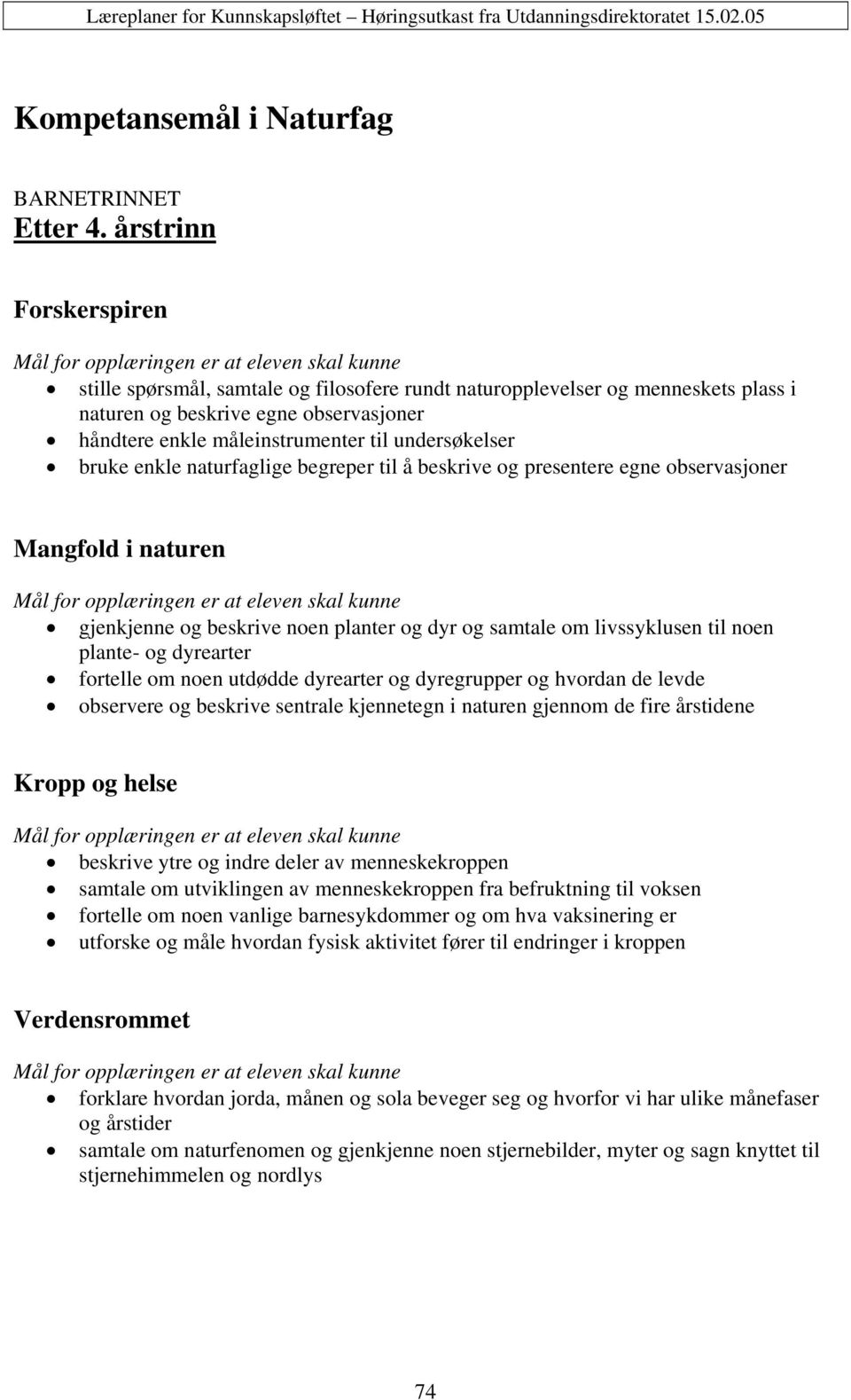 bruke enkle naturfaglige begreper til å beskrive og presentere egne observasjoner Mangfold i naturen gjenkjenne og beskrive noen planter og dyr og samtale om livssyklusen til noen plante- og