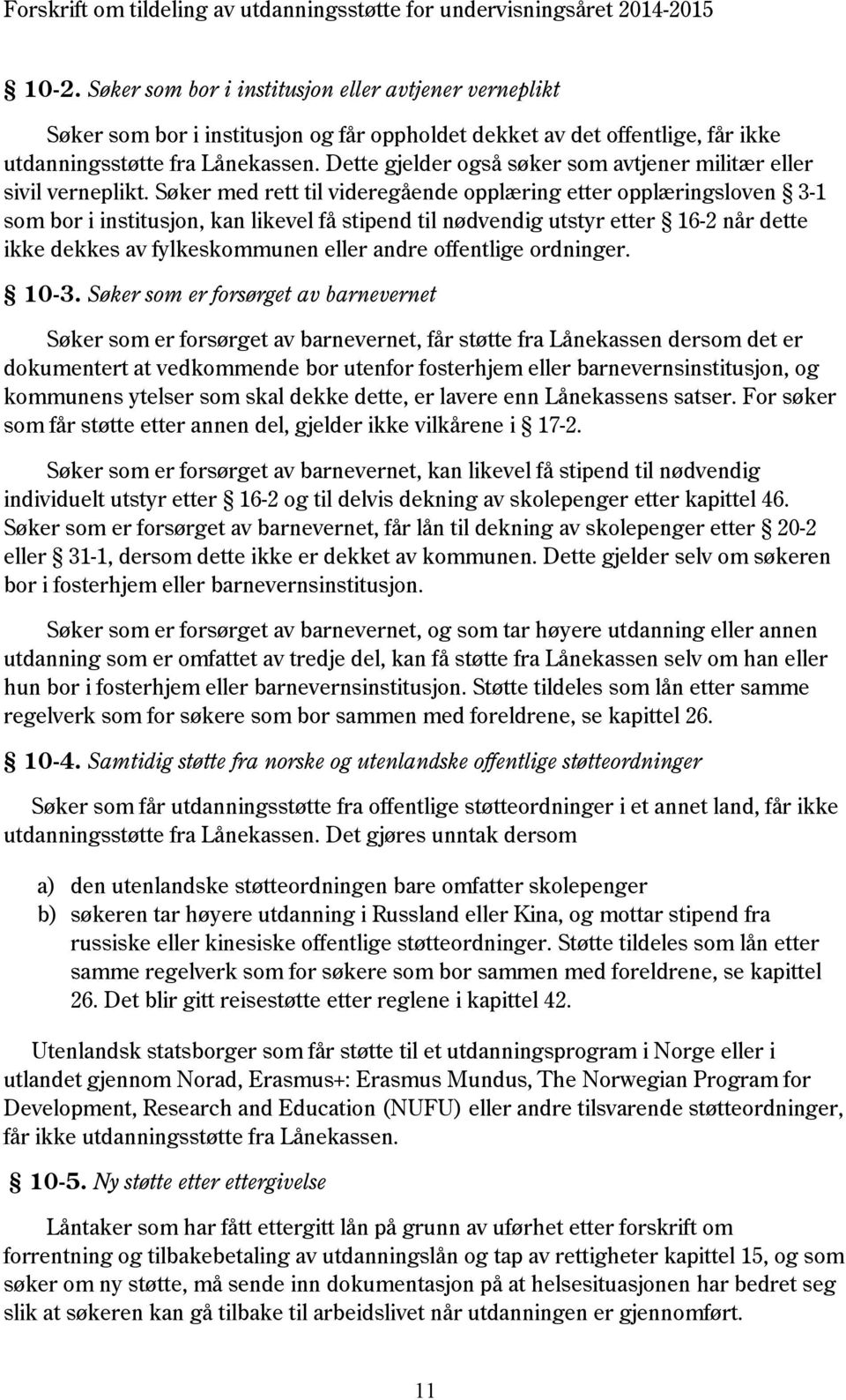 Søker med rett til videregående opplæring etter opplæringsloven 3-1 som bor i institusjon, kan likevel få stipend til nødvendig utstyr etter 16-2 når dette ikke dekkes av fylkeskommunen eller andre