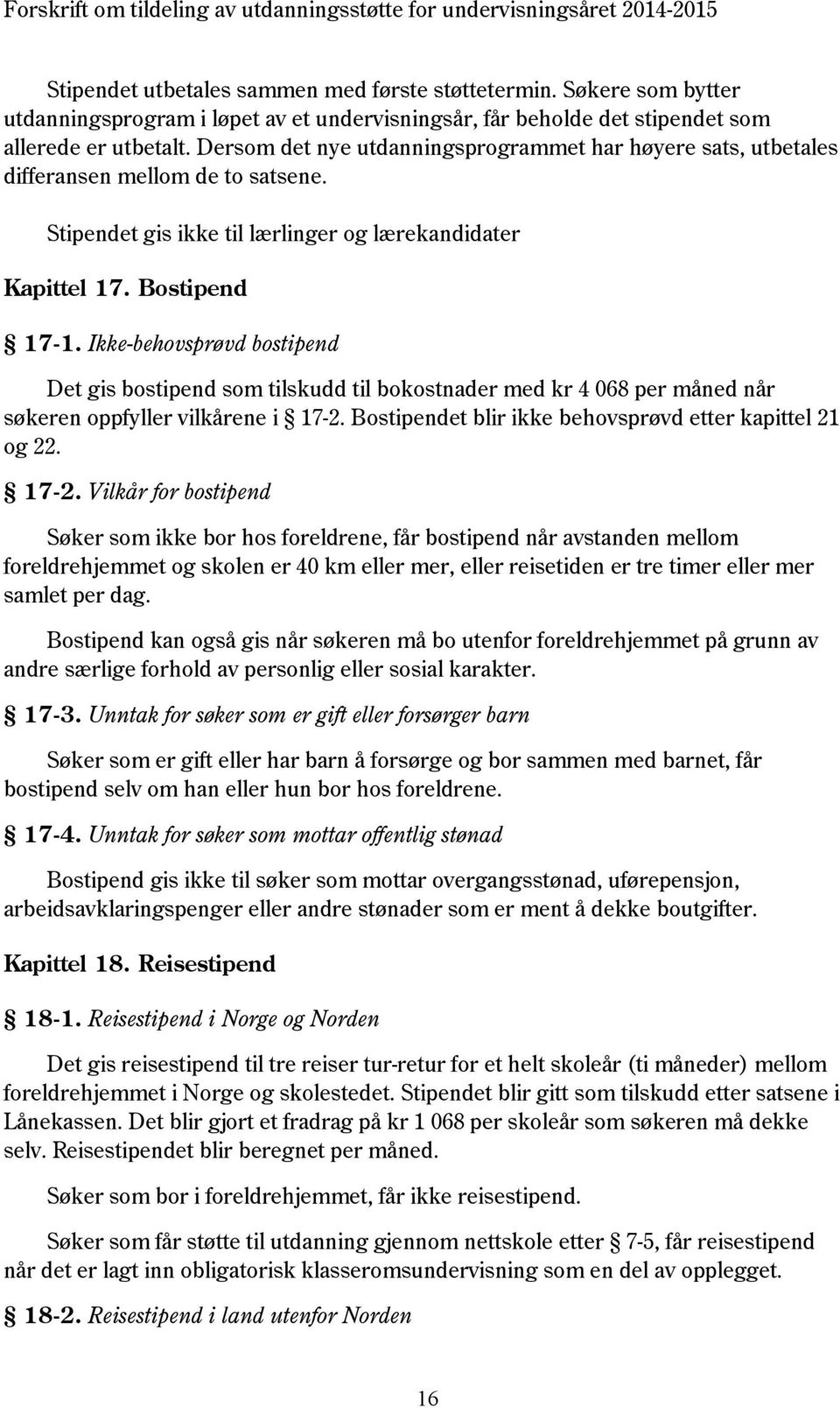 Ikke-behovsprøvd bostipend Det gis bostipend som tilskudd til bokostnader med kr 4 068 per måned når søkeren oppfyller vilkårene i 17-2. Bostipendet blir ikke behovsprøvd etter kapittel 21 og 22.