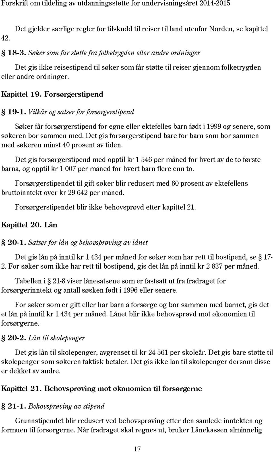 Forsørgerstipend 19-1. Vilkår og satser for forsørgerstipend Søker får forsørgerstipend for egne eller ektefelles barn født i 1999 og senere, som søkeren bor sammen med.