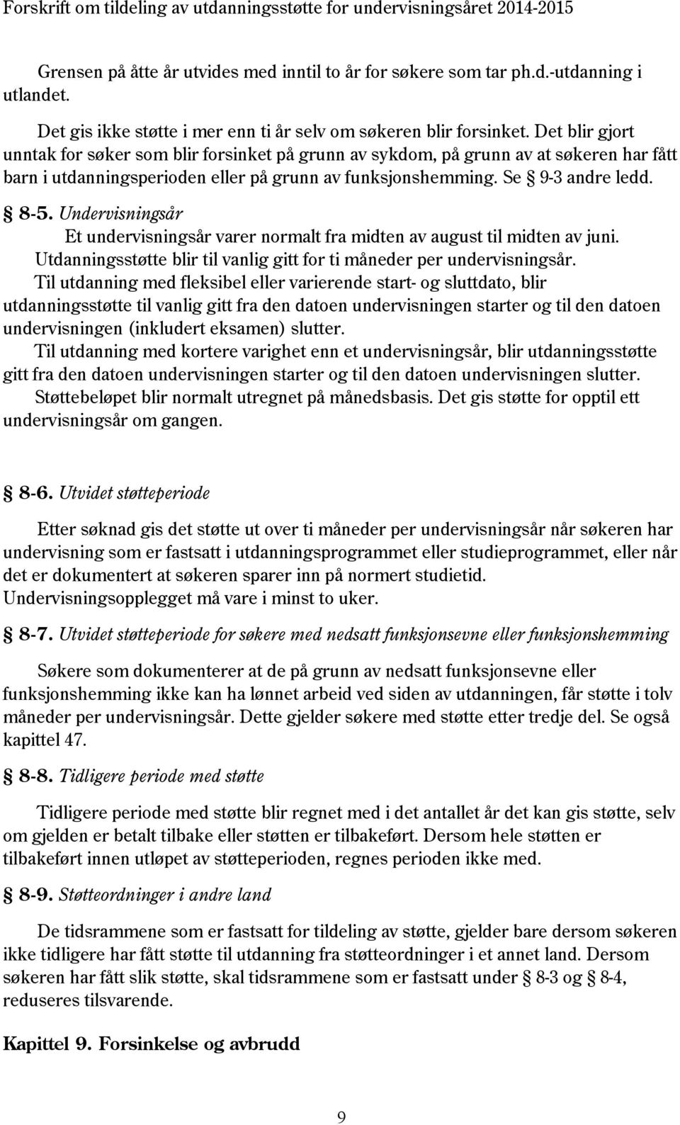 Undervisningsår Et undervisningsår varer normalt fra midten av august til midten av juni. Utdanningsstøtte blir til vanlig gitt for ti måneder per undervisningsår.