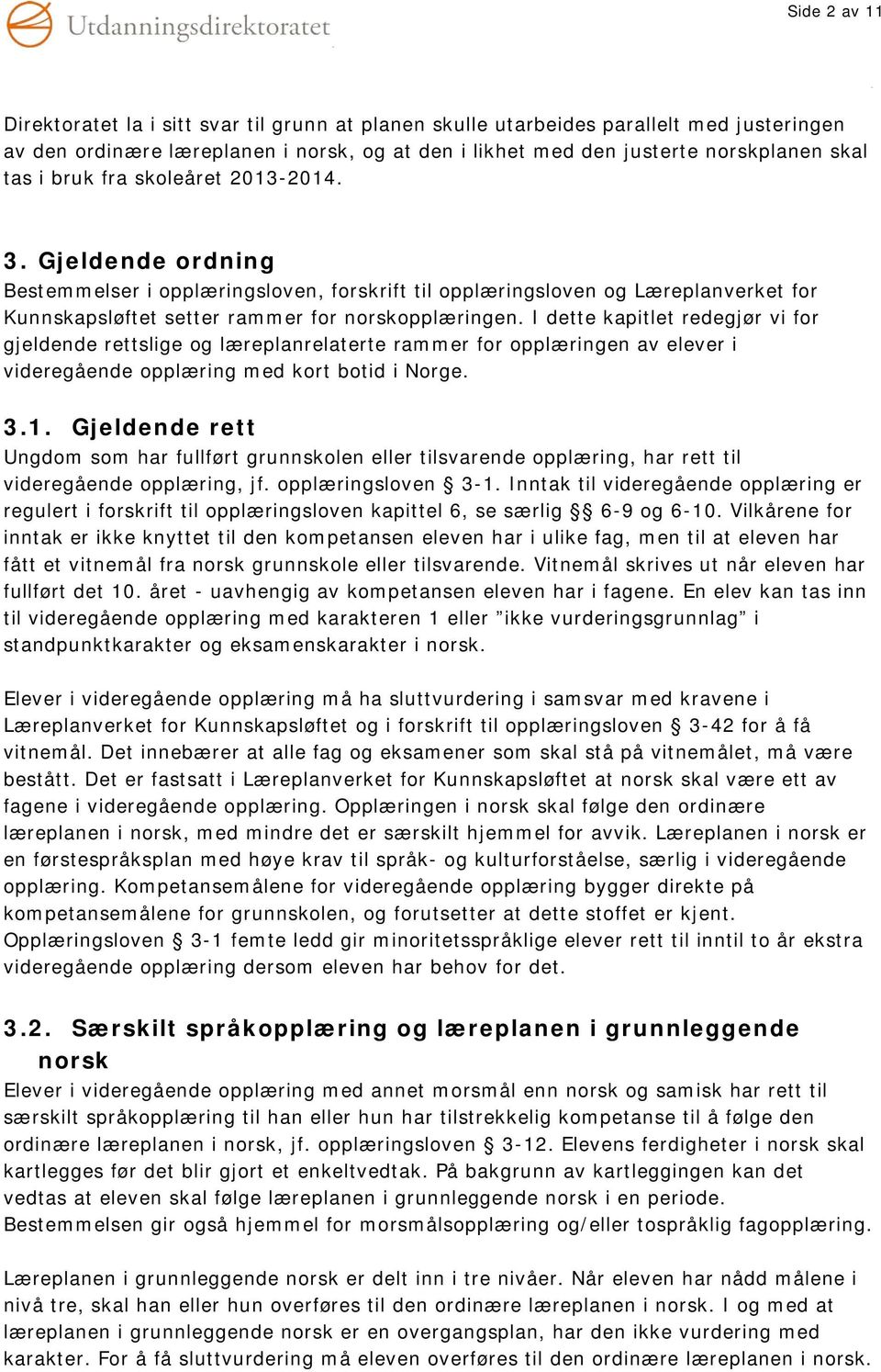 I dette kapitlet redegjør vi for gjeldende rettslige og læreplanrelaterte rammer for opplæringen av elever i videregående opplæring med kort botid i Norge. 3.1.