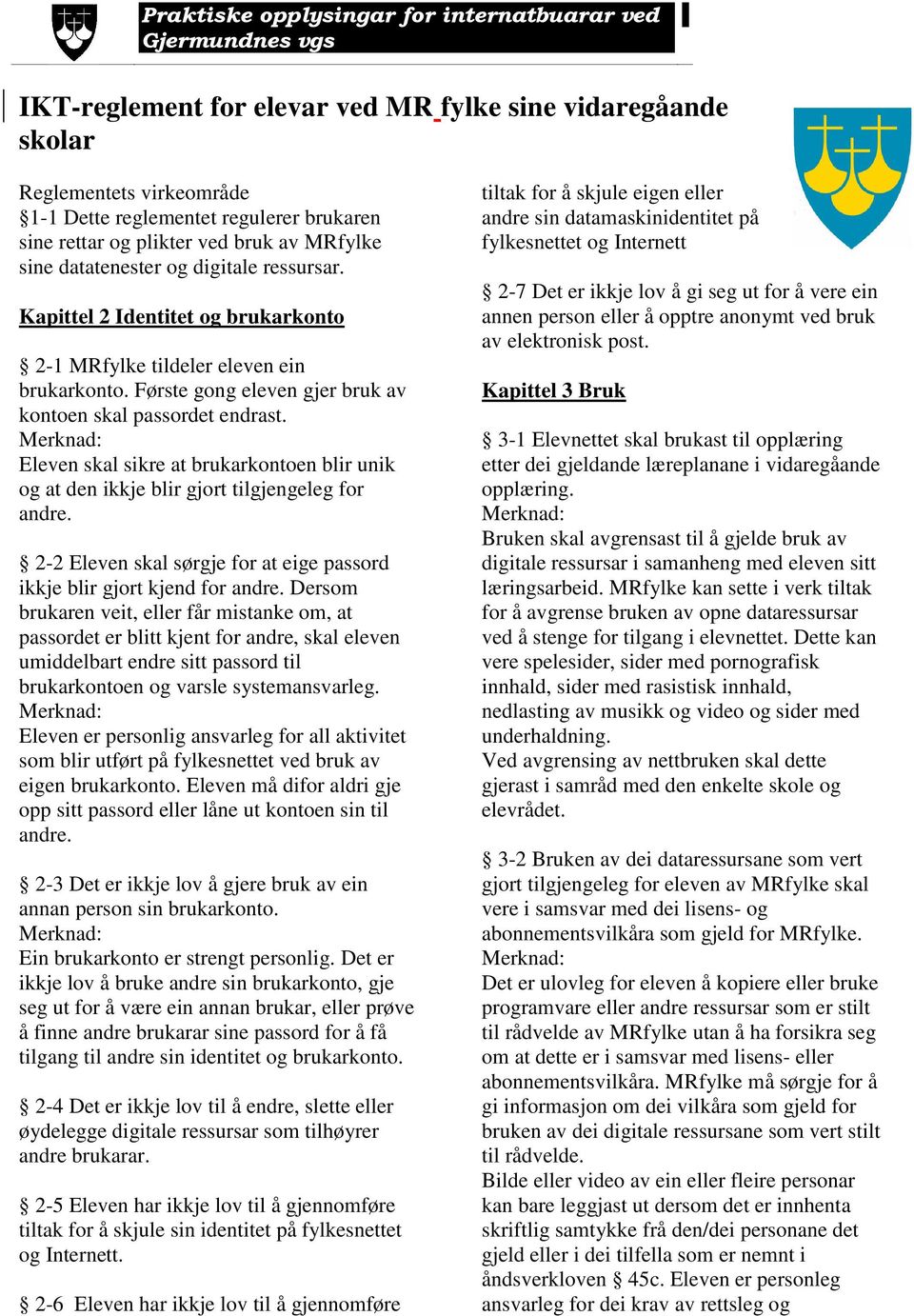 Merknad: Eleven skal sikre at brukarkontoen blir unik og at den ikkje blir gjort tilgjengeleg for andre. 2-2 Eleven skal sørgje for at eige passord ikkje blir gjort kjend for andre.