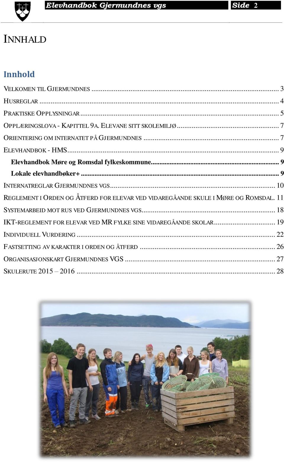 .. 9 INTERNATREGLAR GJERMUNDNES VGS... 10 REGLEMENT I ORDEN OG ÅTFERD FOR ELEVAR VED VIDAREGÅANDE SKULE I MØRE OG ROMSDAL. 11 SYSTEMARBEID MOT RUS VED GJERMUNDNES VGS.