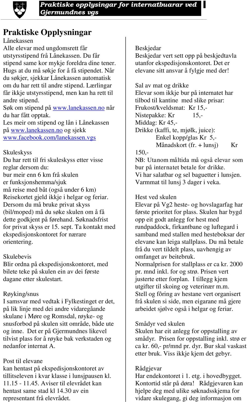 no når du har fått opptak. Les meir om stipend og lån i Lånekassen på www.lanekassen.no og sjekk www.facebook.com/lanekassen.