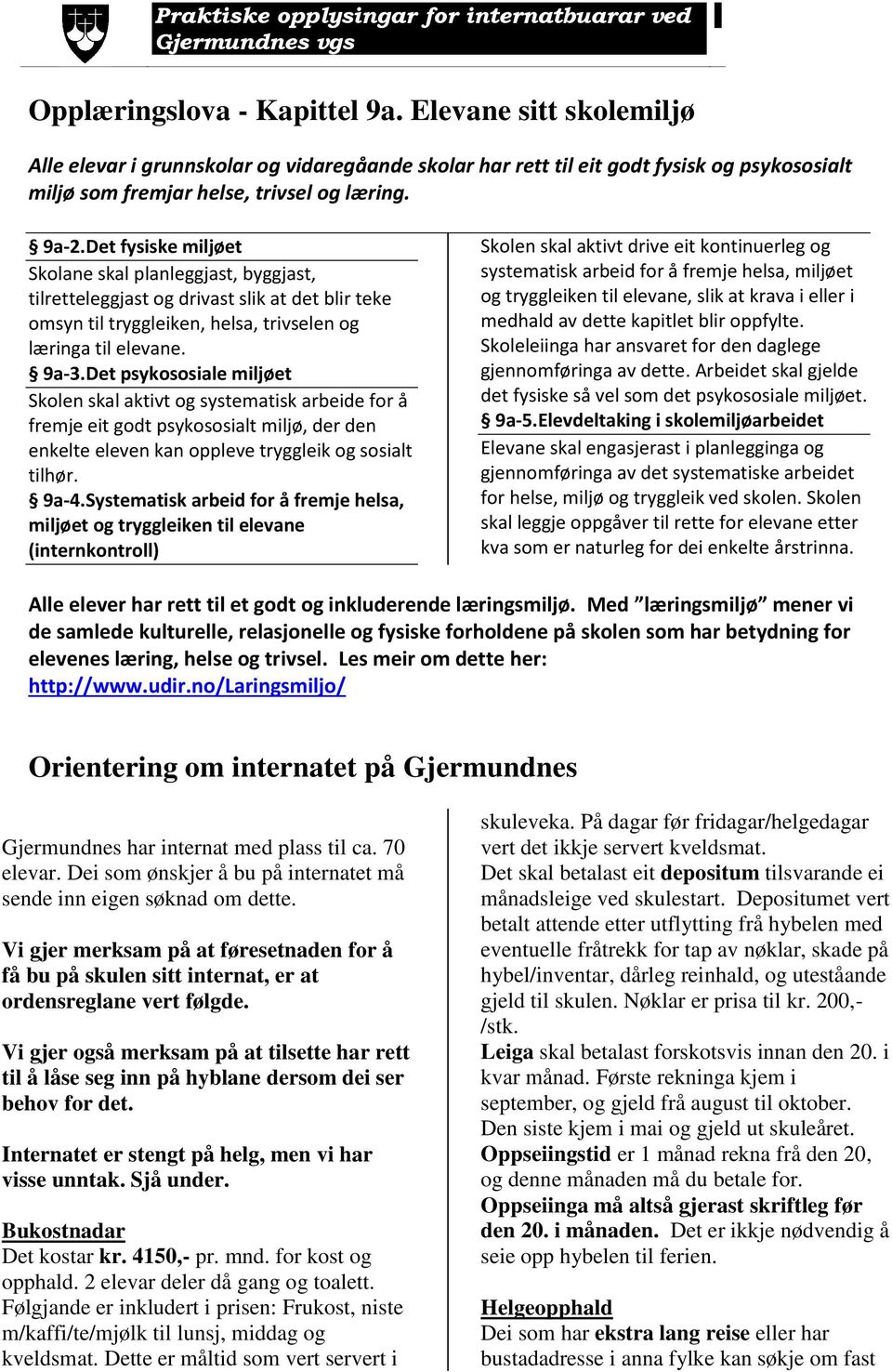 Det psykososiale miljøet Skolen skal aktivt og systematisk arbeide for å fremje eit godt psykososialt miljø, der den enkelte eleven kan oppleve tryggleik og sosialt tilhør. 9a-4.