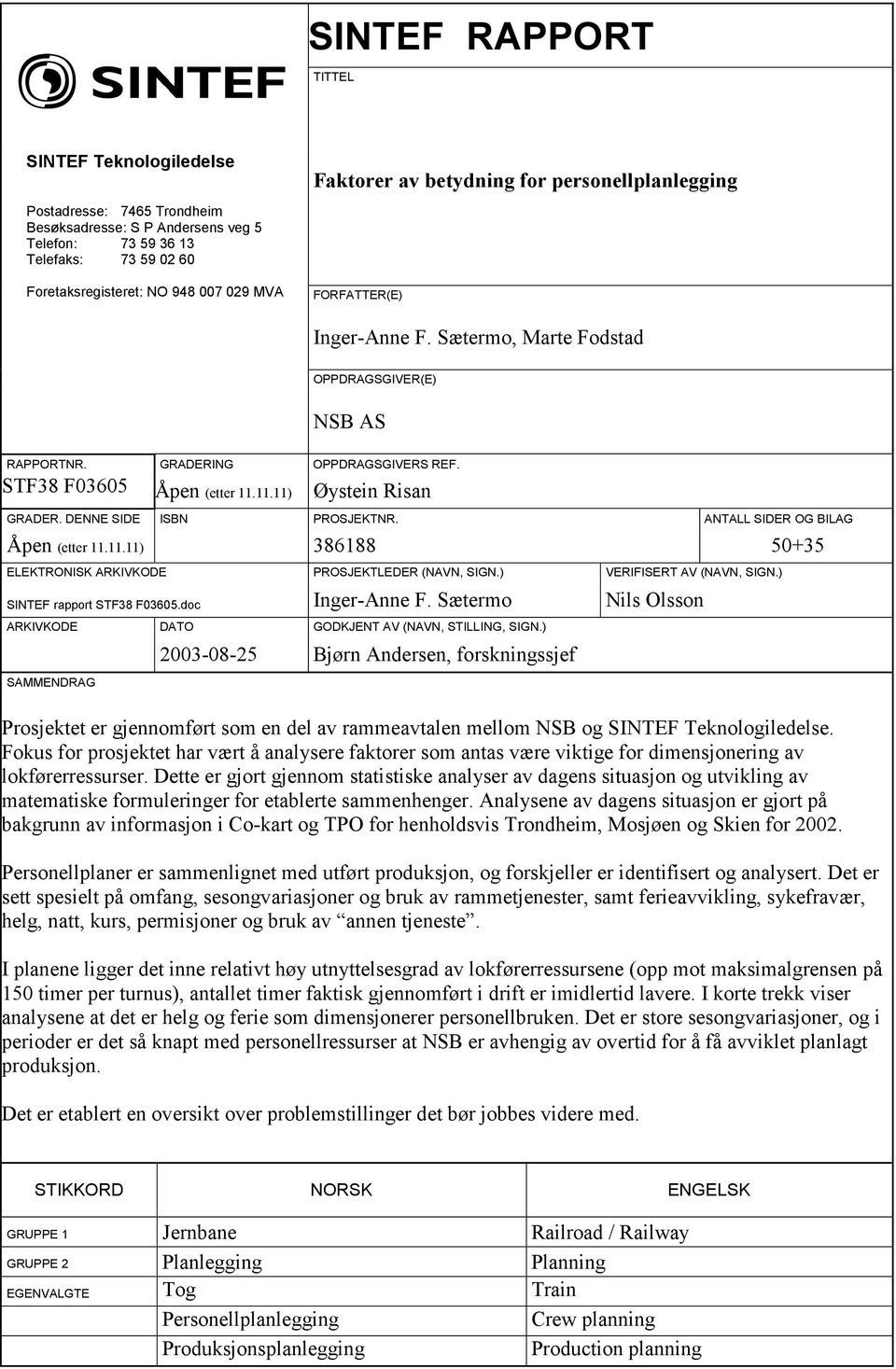 11.11) Øystein Risan GRADER. DENNE SIDE ISBN PROSJEKTNR. ANTALL SIDER OG BILAG Åpen (etter 11.11.11) 386188 5+35 ELEKTRONISK ARKIVKODE PROSJEKTLEDER (NAVN, SIGN.) VERIFISERT AV (NAVN, SIGN.