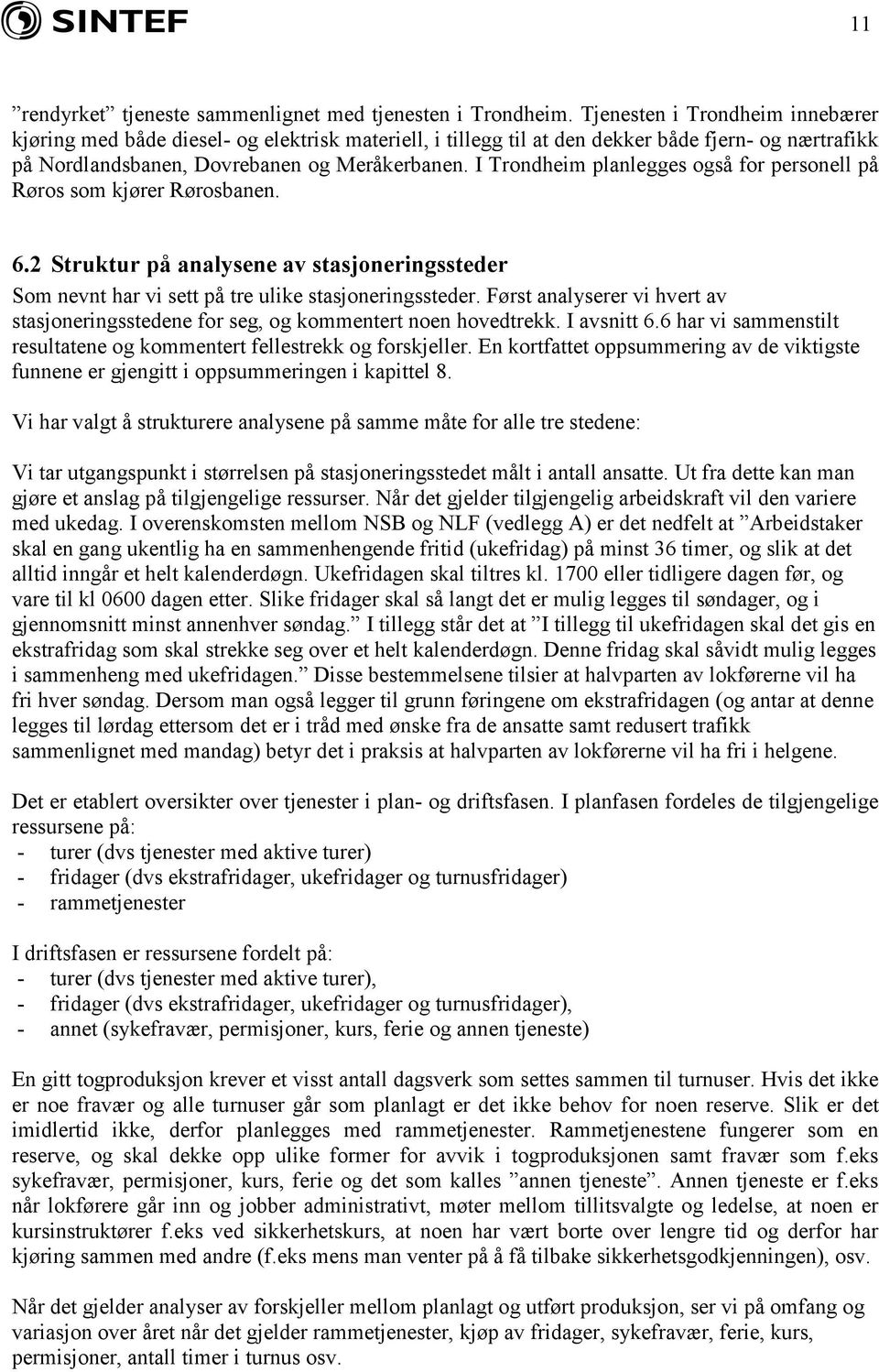 I Trondheim planlegges også for personell på Røros som kjører Rørosbanen. 6.2 Struktur på analysene av stasjoneringssteder Som nevnt har vi sett på tre ulike stasjoneringssteder.