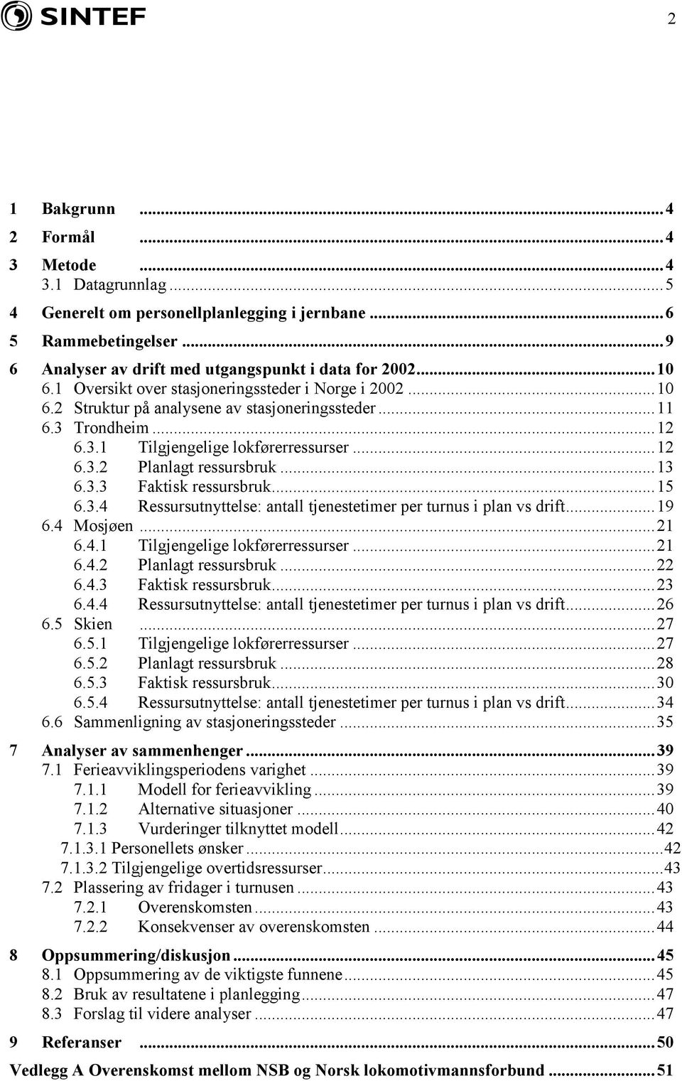 .. 13 6.3.3 Faktisk ressursbruk... 15 6.3.4 Ressursutnyttelse: antall tjenestetimer per turnus i plan vs drift... 19 6.4 Mosjøen... 21 6.4.1 Tilgjengelige lokførerressurser... 21 6.4.2 Planlagt ressursbruk.