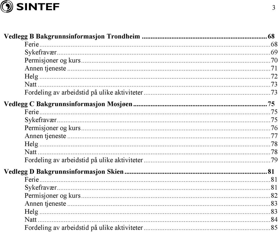 .. 75 Permisjoner og kurs... 76 Annen tjeneste... 77 Helg... 78 Natt... 78 Fordeling av arbeidstid på ulike aktiviteter.