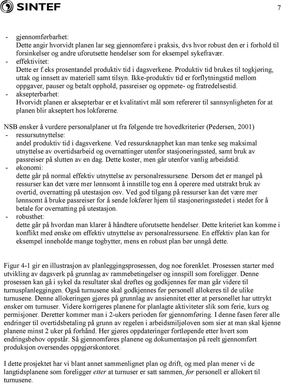 Ikke-produktiv tid er forflytningstid mellom oppgaver, pauser og betalt opphold, passreiser og oppmøte- og fratredelsestid.