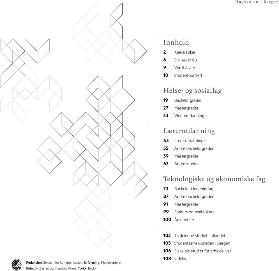 ingeniørfag 87 Andre bachelorgrader 91 Mastergrader 99 Forkurs og realfagkurs 100 Årsenheter 241 MILJØMERKET Trykksak 699 Redaksjon: Seksjon for kommunikasjon.