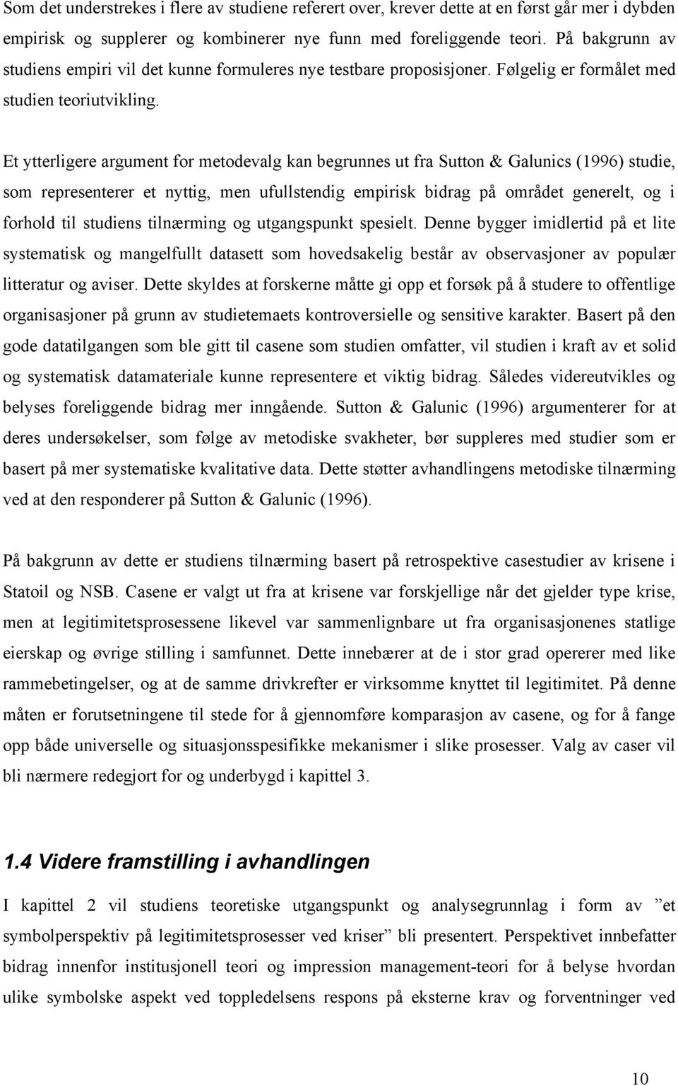 Et ytterligere argument for metodevalg kan begrunnes ut fra Sutton & Galunics (1996) studie, som representerer et nyttig, men ufullstendig empirisk bidrag på området generelt, og i forhold til