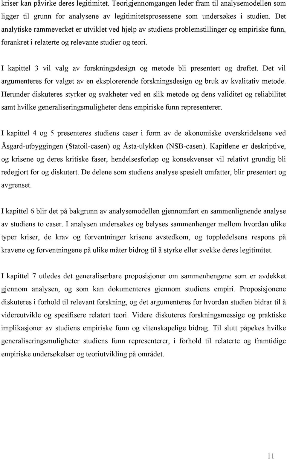 I kapittel 3 vil valg av forskningsdesign og metode bli presentert og drøftet. Det vil argumenteres for valget av en eksplorerende forskningsdesign og bruk av kvalitativ metode.