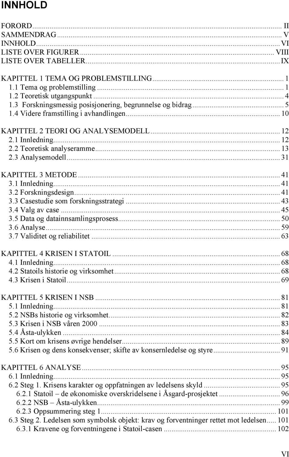 .. 13 2.3 Analysemodell... 31 KAPITTEL 3 METODE... 41 3.1 Innledning... 41 3.2 Forskningsdesign... 41 3.3 Casestudie som forskningsstrategi... 43 3.4 Valg av case... 45 3.