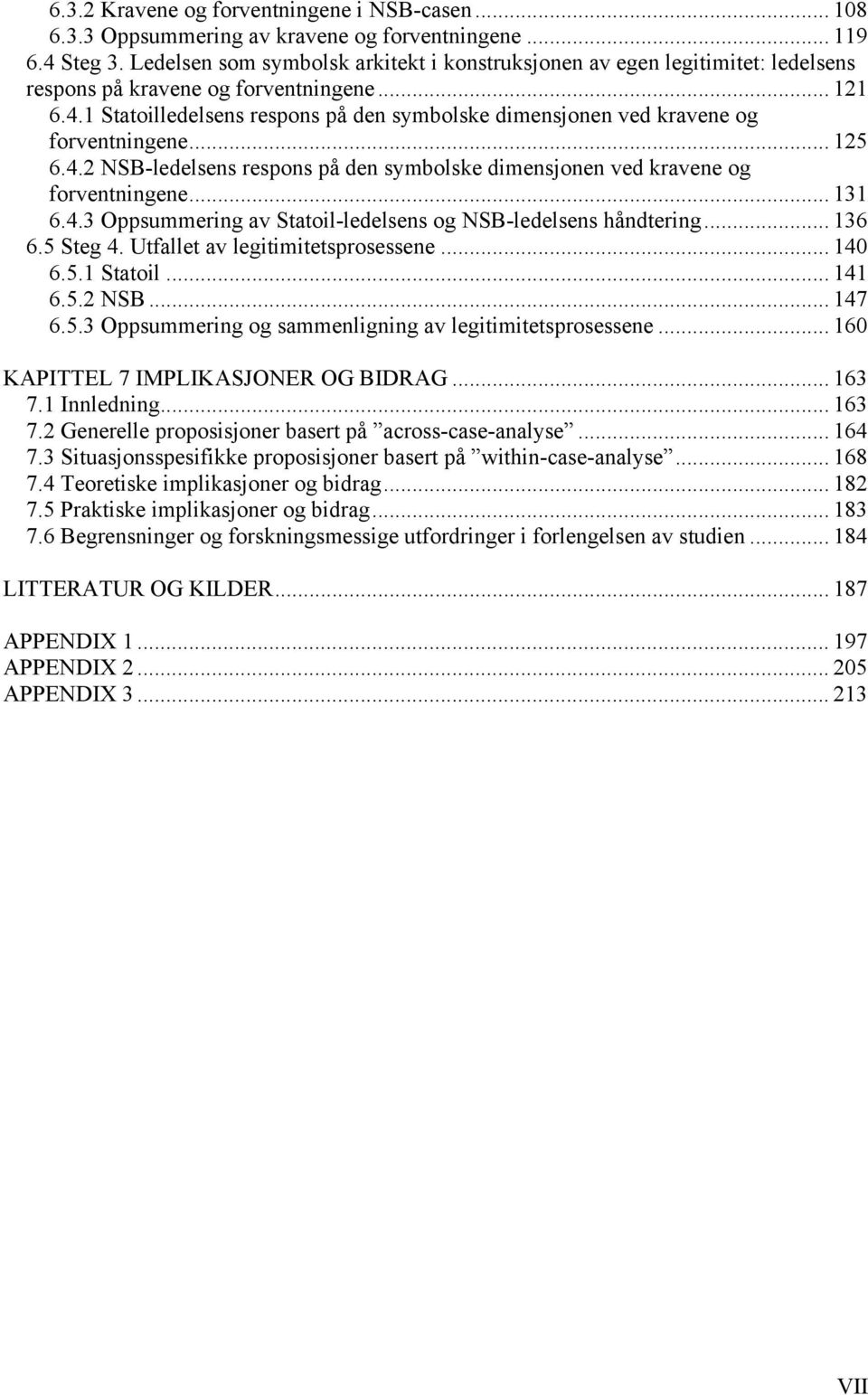 1 Statoilledelsens respons på den symbolske dimensjonen ved kravene og forventningene... 125 6.4.2 NSB-ledelsens respons på den symbolske dimensjonen ved kravene og forventningene... 131 6.4.3 Oppsummering av Statoil-ledelsens og NSB-ledelsens håndtering.