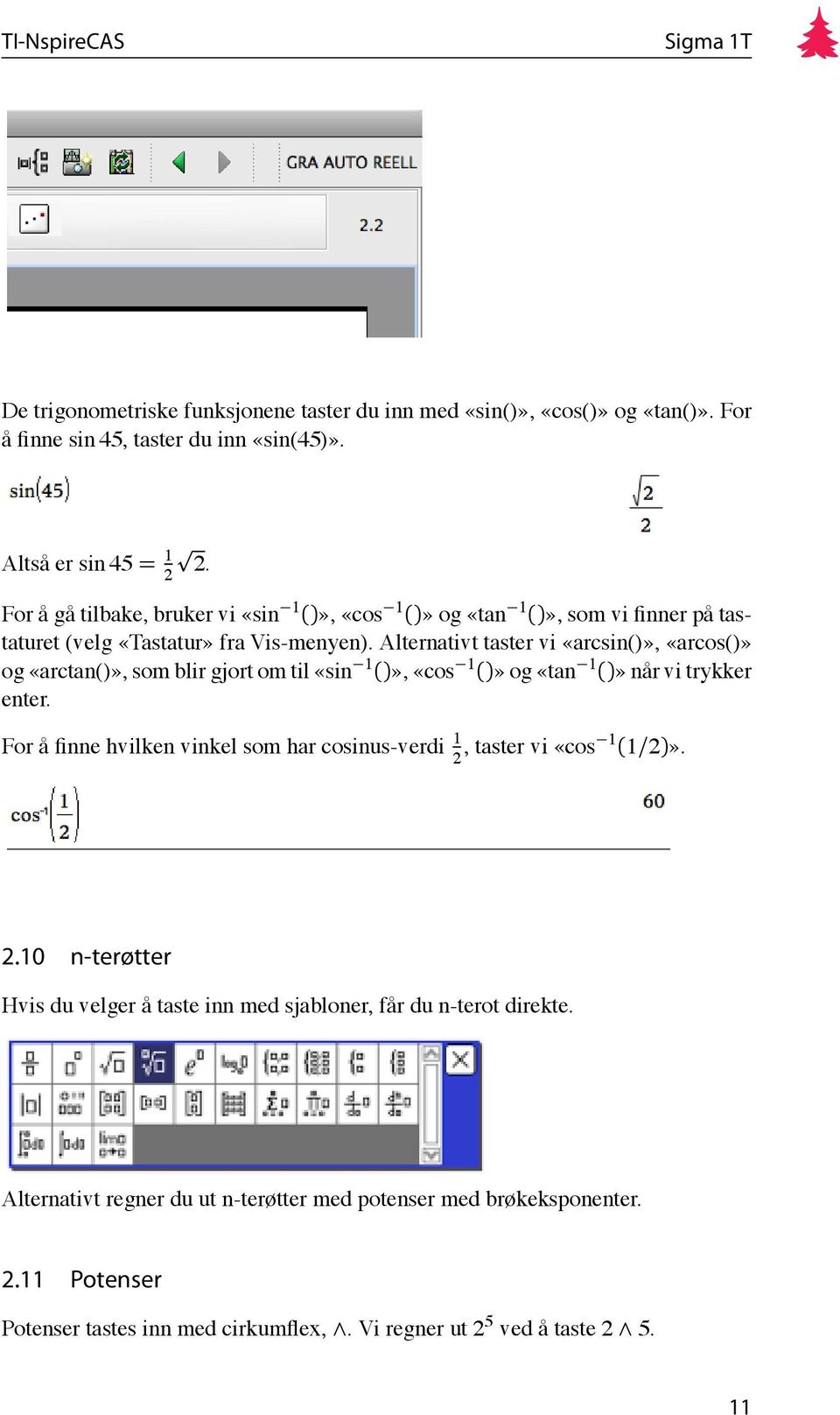 Alternativt taster vi «arcsin()», «arcos()» og «arctan()», som blir gjort om til «sin 1 ()», «cos 1 ()» og «tan 1 ()» når vi trykker enter.