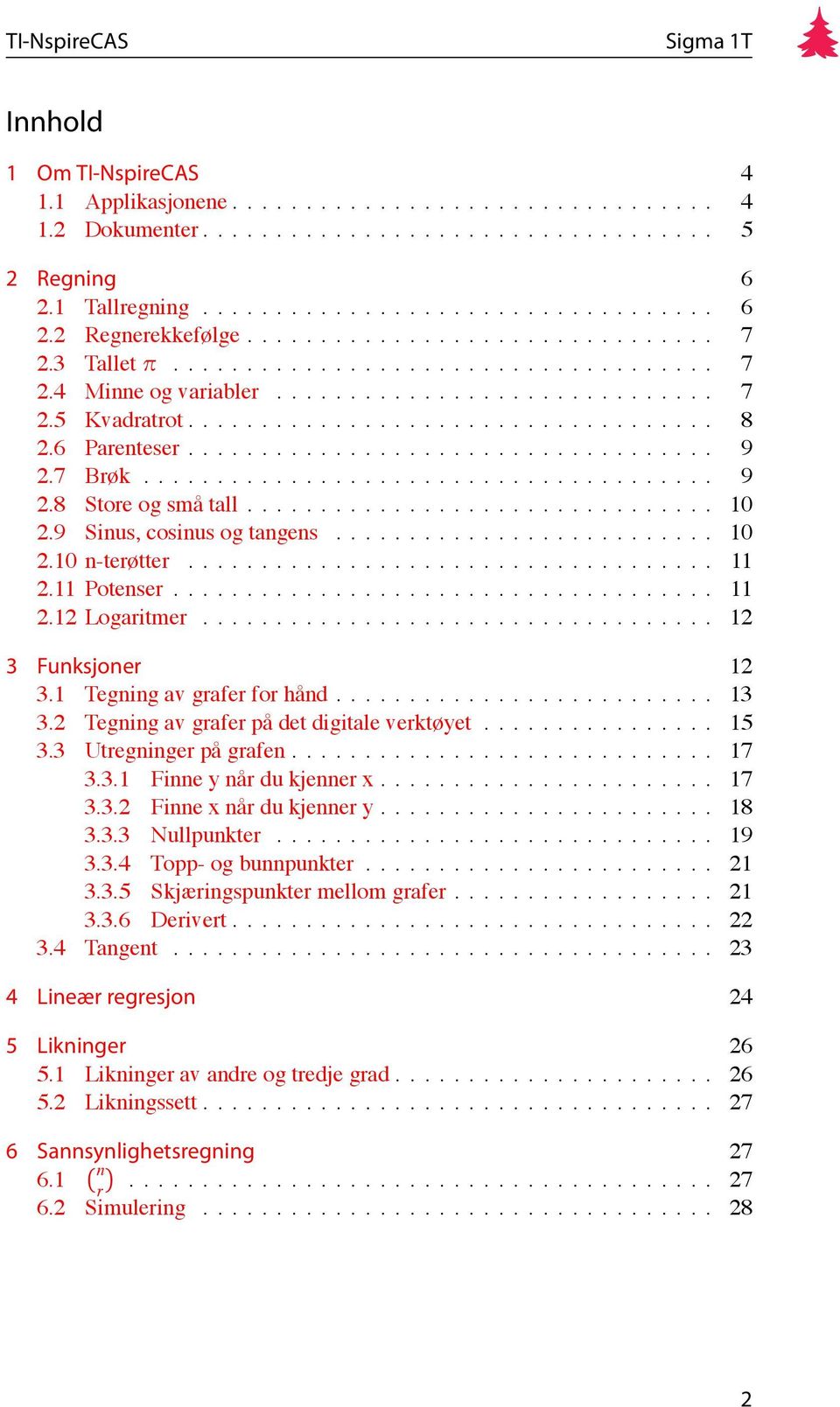 6 Parenteser.................................... 9 2.7 Brøk....................................... 9 2.8 Store og små tall................................ 10 2.9 Sinus, cosinus og tangens.......................... 10 2.10 n-terøtter.