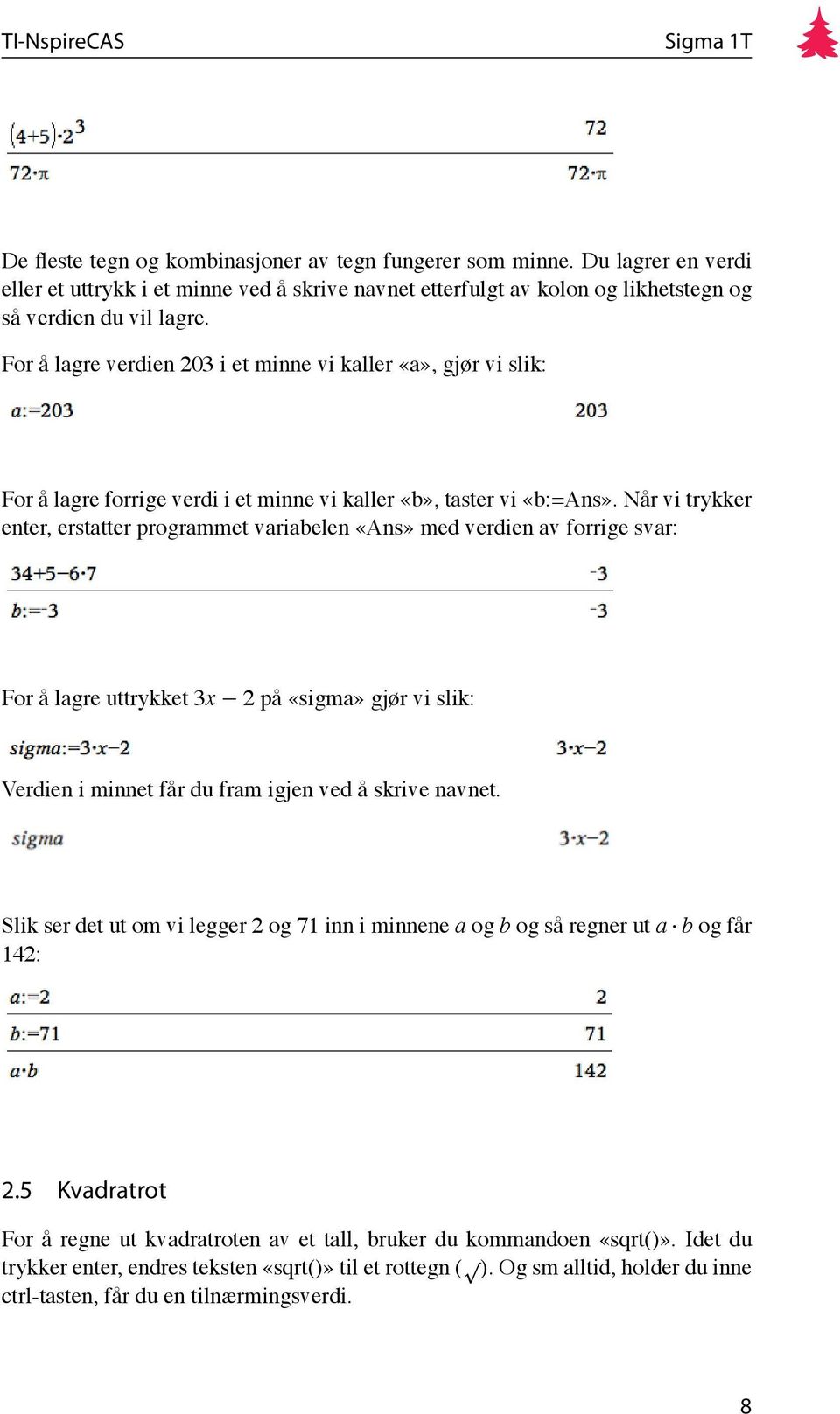 Når vi trykker enter, erstatter programmet variabelen «Ans» med verdien av forrige svar: For å lagre uttrykket 3x 2 på «sigma» gjør vi slik: Verdien i minnet får du fram igjen ved å skrive navnet.