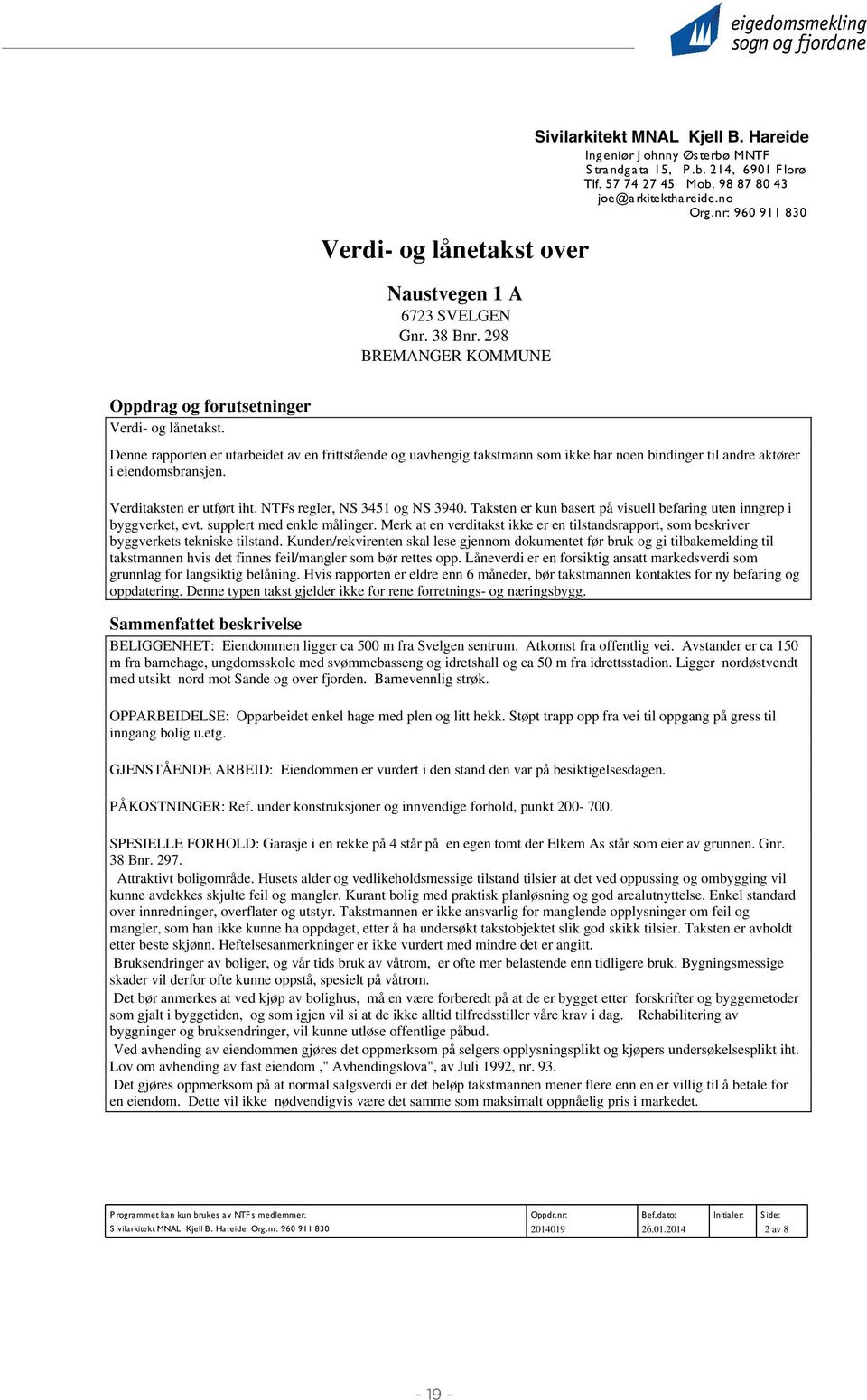 Denne rapporten er utarbeidet av en frittstående og uavhengig takstmann som ikke har noen bindinger til andre aktører i eiendomsbransjen. Verditaksten er utført iht. NTFs regler, NS 3451 og NS 3940.