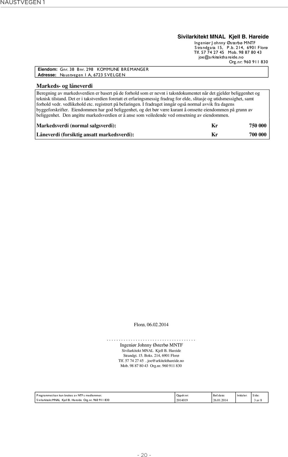 nr: 960 911 830 Markeds- og låneverdi Beregning av markedsverdien er basert på de forhold som er nevnt i takstdokumentet når det gjelder beliggenhet og teknisk tilstand.