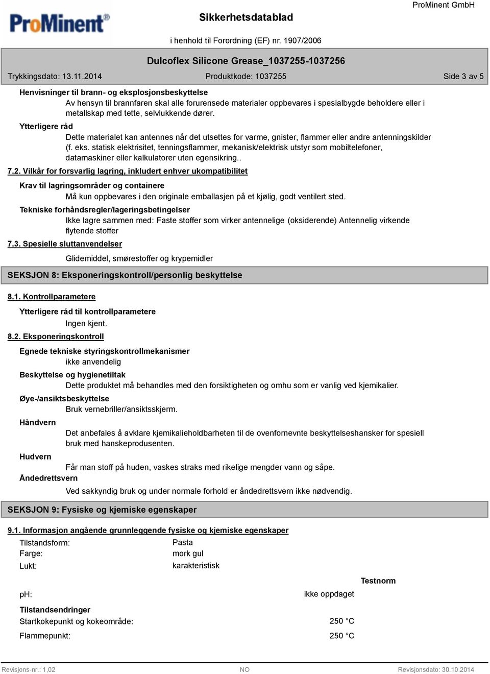 statisk elektrisitet, tenningsflammer, mekanisk/elektrisk utstyr som mobiltelefoner, datamaskiner eller kalkulatorer uten egensikring.. 7.2.