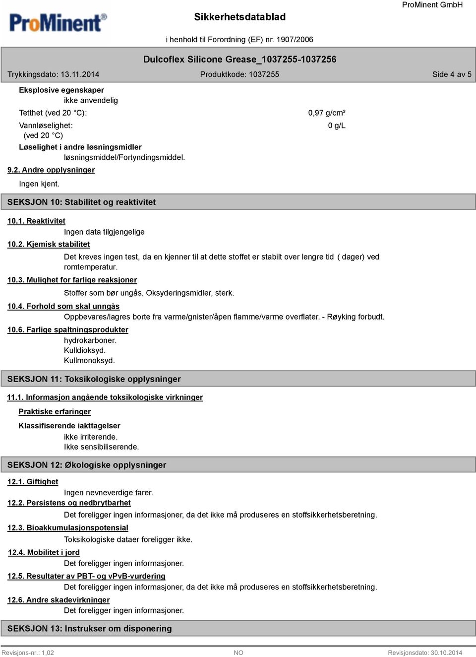 Mulighet for farlige reaksjoner Stoffer som bør ungås. Oksyderingsmidler, sterk. 10.4. Forhold som skal unngås Oppbevares/lagres borte fra varme/gnister/åpen flamme/varme overflater.