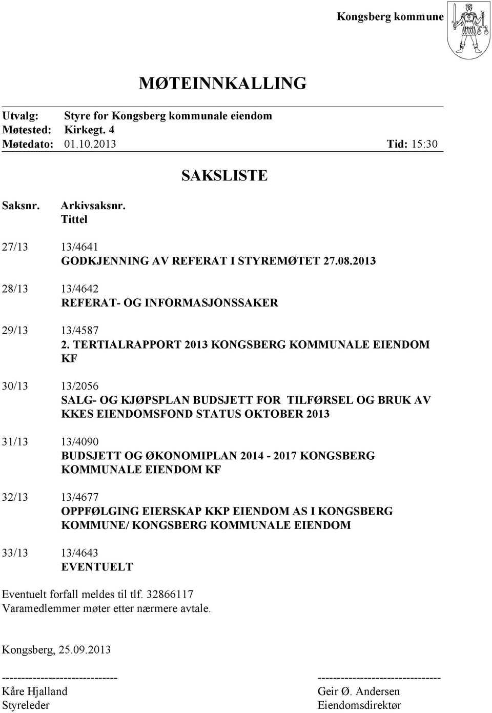 TERTIALRAPPORT 2013 KONGSBERG KOMMUNALE EIENDOM KF 30/13 13/2056 SALG- OG KJØPSPLAN BUDSJETT FOR TILFØRSEL OG BRUK AV KKES EIENDOMSFOND STATUS OKTOBER 2013 31/13 13/4090 BUDSJETT OG ØKONOMIPLAN