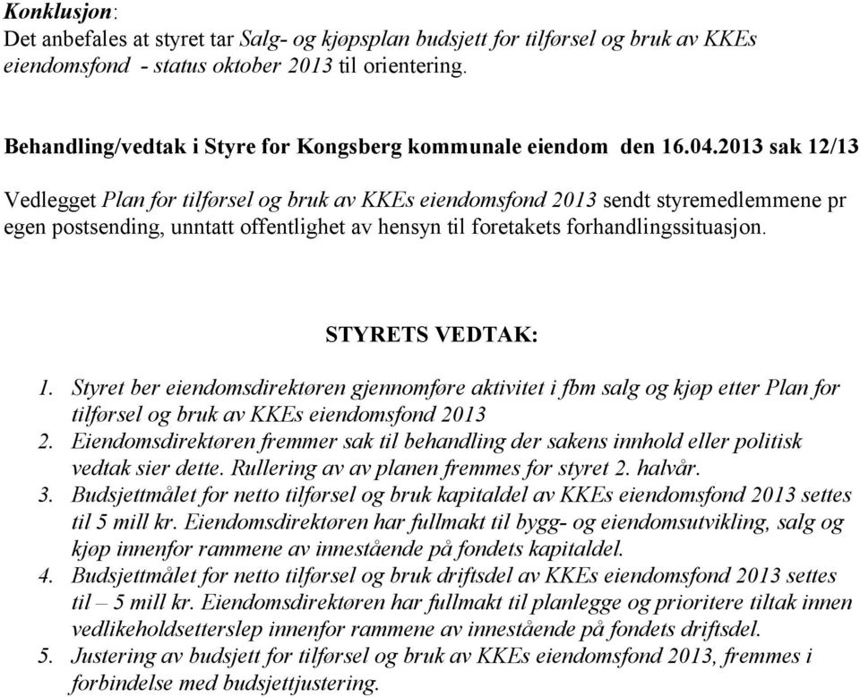 2013 sak 12/13 Vedlegget Plan for tilførsel og bruk av KKEs eiendomsfond 2013 sendt styremedlemmene pr egen postsending, unntatt offentlighet av hensyn til foretakets forhandlingssituasjon.