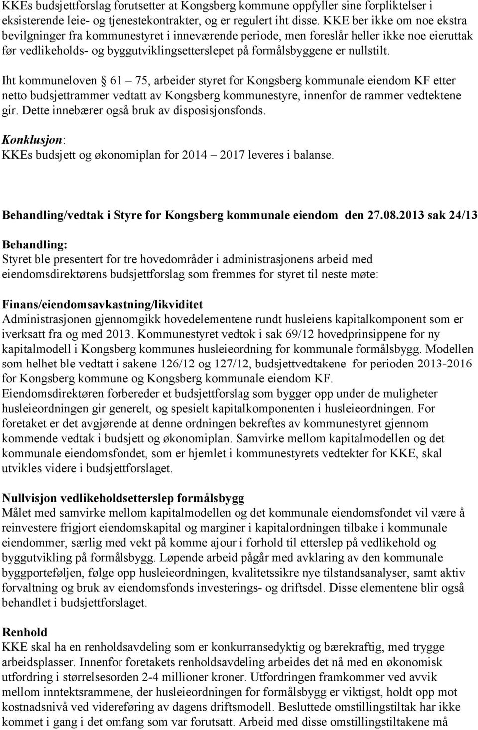 Iht kommuneloven 61 75, arbeider styret for Kongsberg kommunale eiendom KF etter netto budsjettrammer vedtatt av Kongsberg kommunestyre, innenfor de rammer vedtektene gir.