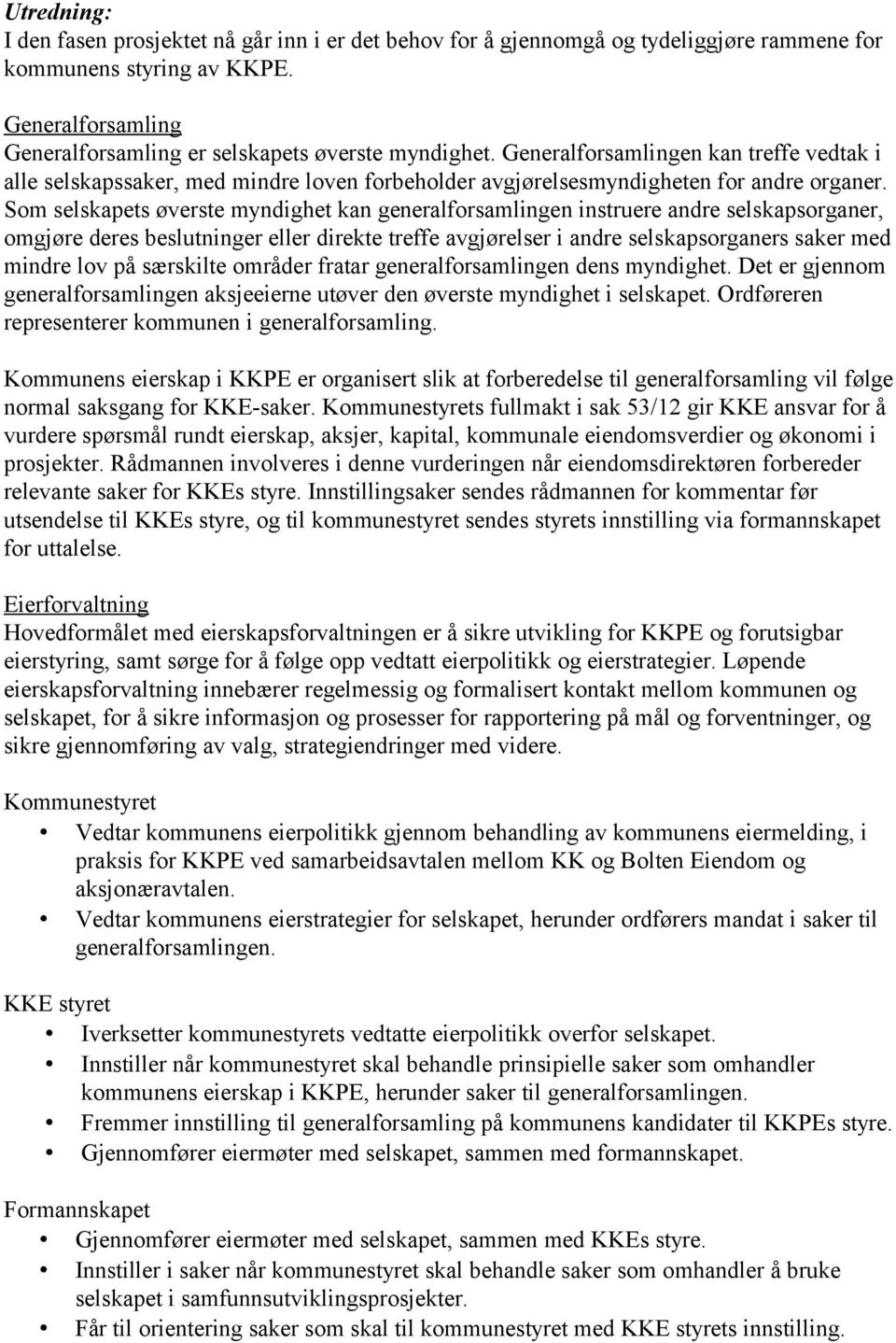 Som selskapets øverste myndighet kan generalforsamlingen instruere andre selskapsorganer, omgjøre deres beslutninger eller direkte treffe avgjørelser i andre selskapsorganers saker med mindre lov på