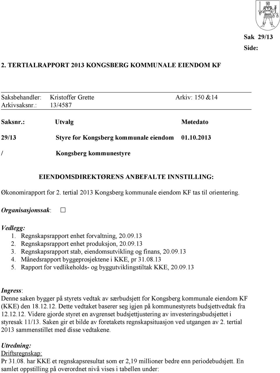 tertial 2013 Kongsberg kommunale eiendom KF tas til orientering. Organisasjonssak: Vedlegg: 1. Regnskapsrapport enhet forvaltning, 20.09.13 2. Regnskapsrapport enhet produksjon, 20.09.13 3.