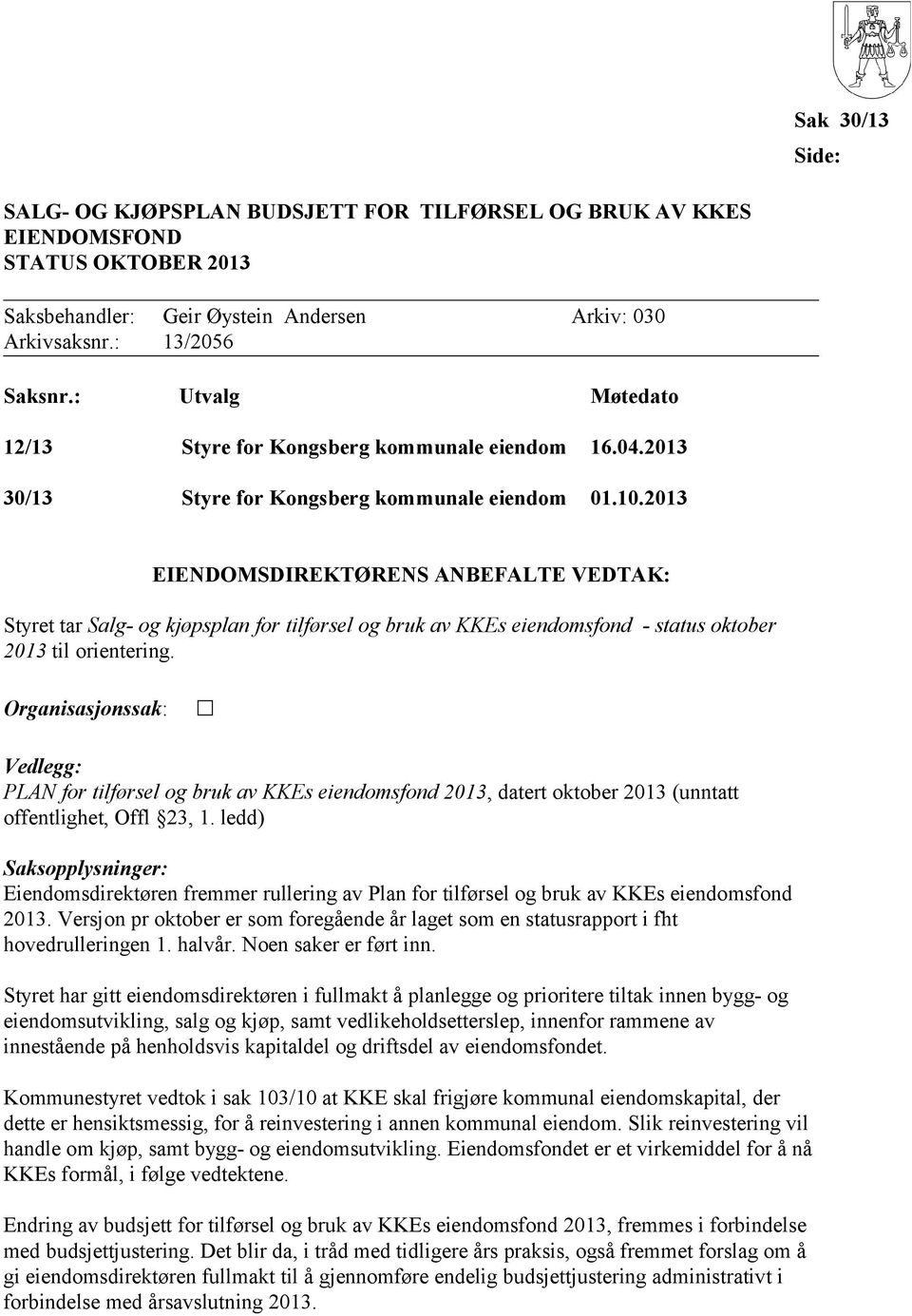 2013 EIENDOMSDIREKTØRENS ANBEFALTE VEDTAK: Styret tar Salg- og kjøpsplan for tilførsel og bruk av KKEs eiendomsfond - status oktober 2013 til orientering.