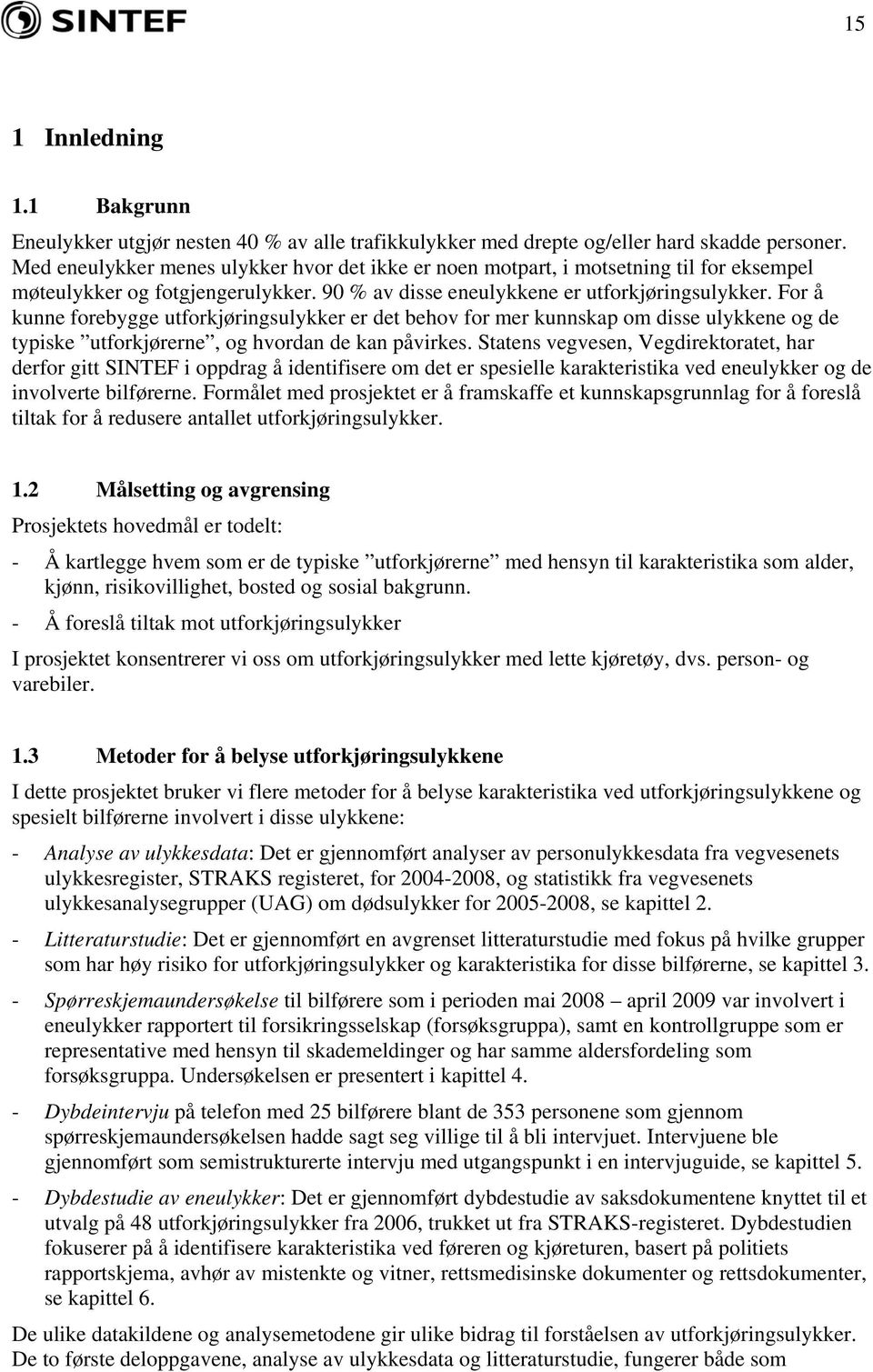 For å kunne forebygge utforkjøringsulykker er det behov for mer kunnskap om disse ulykkene og de typiske utforkjørerne, og hvordan de kan påvirkes.