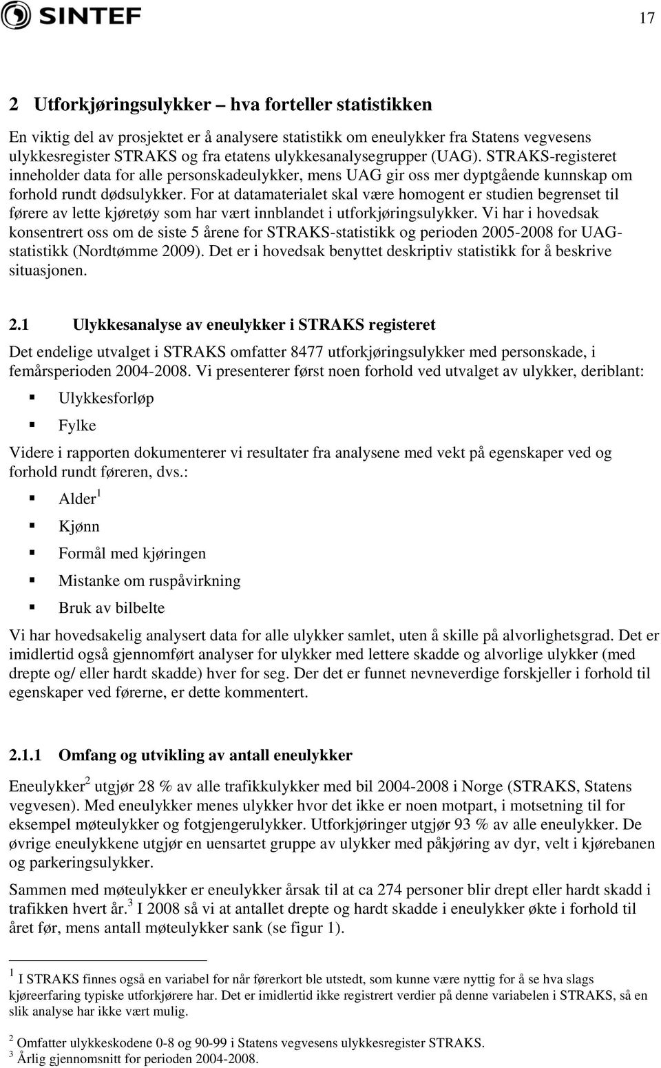 For at datamaterialet skal være homogent er studien begrenset til førere av lette kjøretøy som har vært innblandet i utforkjøringsulykker.