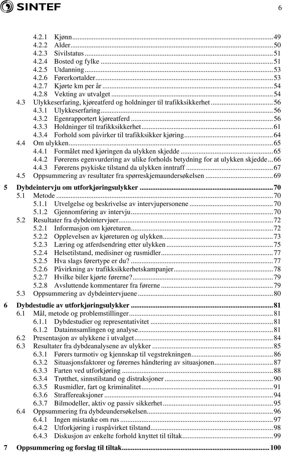 .. 61 4.3.4 Forhold som påvirker til trafikksikker kjøring... 64 4.4 Om ulykken... 65 4.4.1 Formålet med kjøringen da ulykken skjedde... 65 4.4.2 Førerens egenvurdering av ulike forholds betydning for at ulykken skjedde.