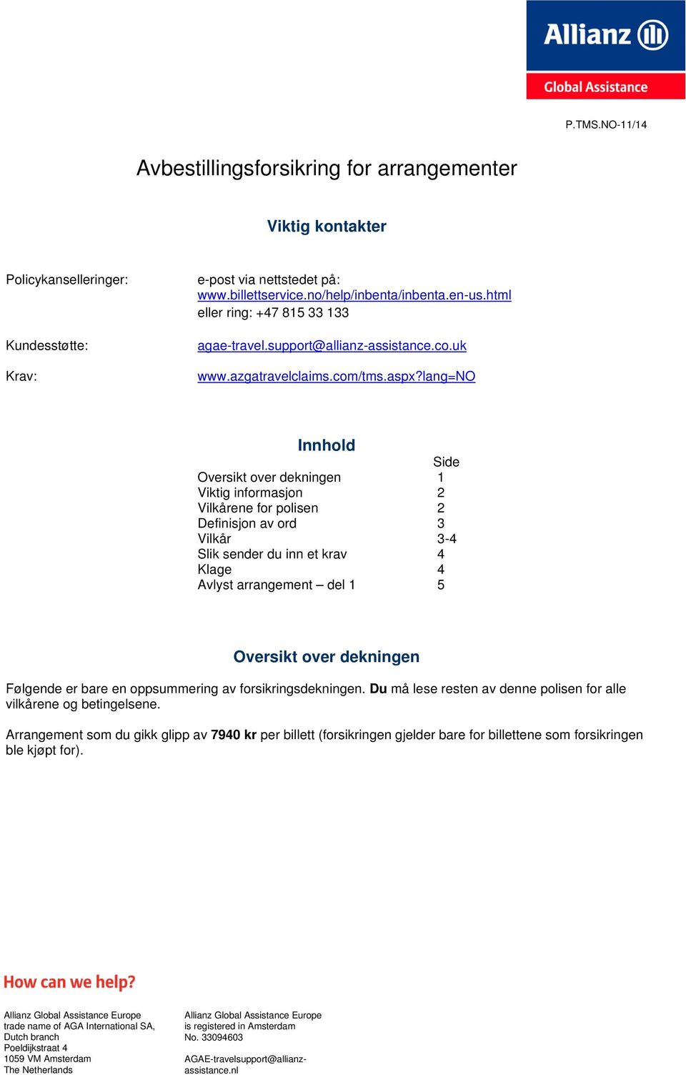 lang=no Innhold Side Oversikt over dekningen 1 Viktig informasjon 2 Vilkårene for polisen 2 Definisjon av ord 3 Vilkår 3-4 Slik sender du inn et krav 4 Klage 4 Avlyst arrangement del 1 5 Oversikt