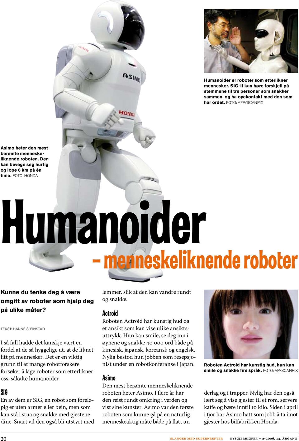 FOTO: HONDA Humanoider menneskeliknende roboter Kunne du tenke deg å være omgitt av roboter som hjalp deg på ulike måter? TEKST: HANNE S.