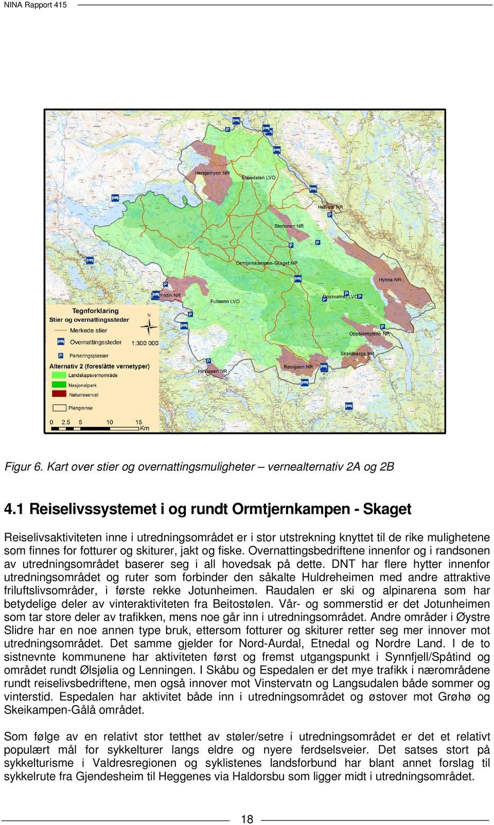 fiske. Overnattingsbedriftene innenfor og i randsonen av utredningsområdet baserer seg i all hovedsak på dette.