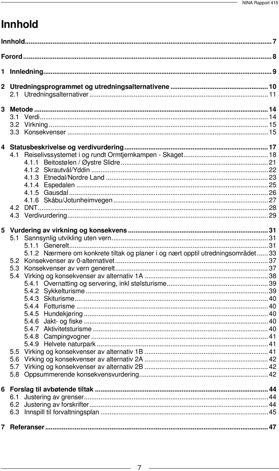 .. 23 4.1.4 Espedalen... 25 4.1.5 Gausdal... 26 4.1.6 Skåbu/Jotunheimvegen... 27 4.2 DNT... 28 4.3 Verdivurdering... 29 5 Vurdering av virkning og konsekvens... 31 5.1 Sannsynlig utvikling uten vern.