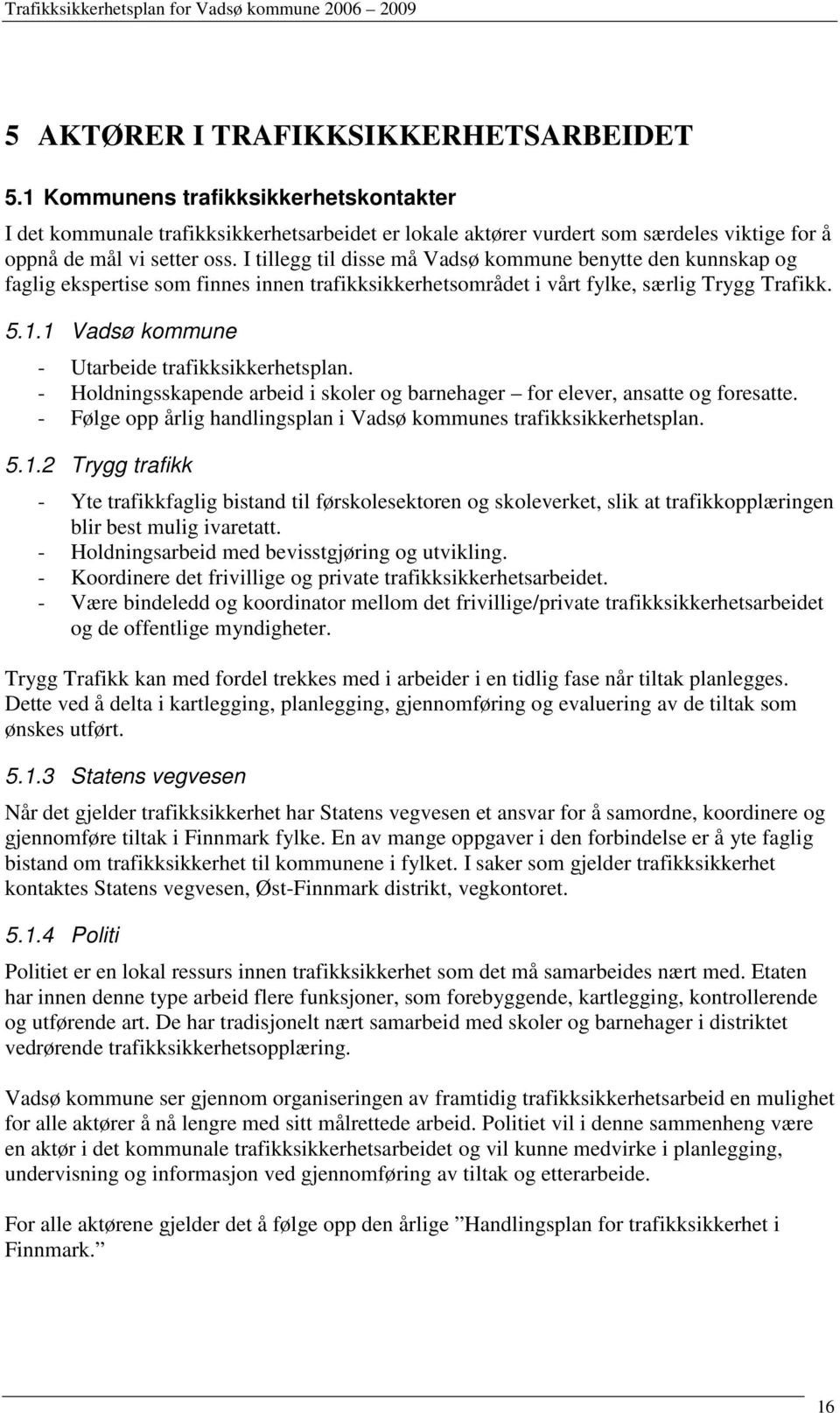 I tillegg til disse må Vadsø kommune benytte den kunnskap og faglig ekspertise som finnes innen trafikksikkerhetsområdet i vårt fylke, særlig Trygg Trafikk. 5.1.