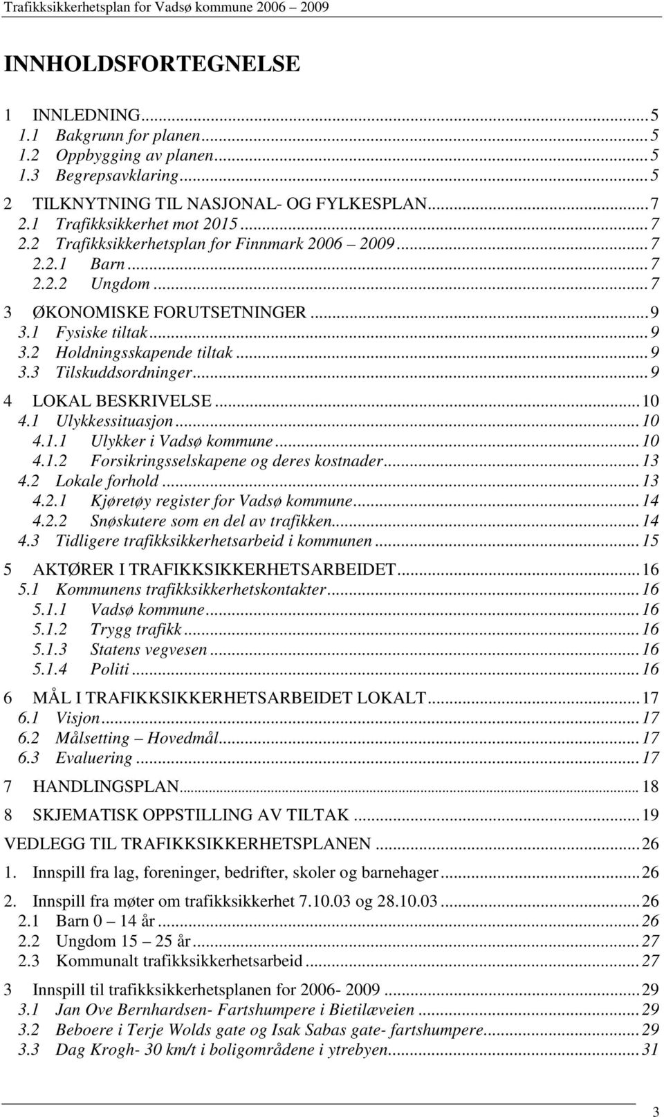 ..9 3.3 Tilskuddsordninger...9 4 LOKAL BESKRIVELSE...10 4.1 Ulykkessituasjon...10 4.1.1 Ulykker i Vadsø kommune...10 4.1.2 Forsikringsselskapene og deres kostnader...13 4.2 Lokale forhold...13 4.2.1 Kjøretøy register for Vadsø kommune.