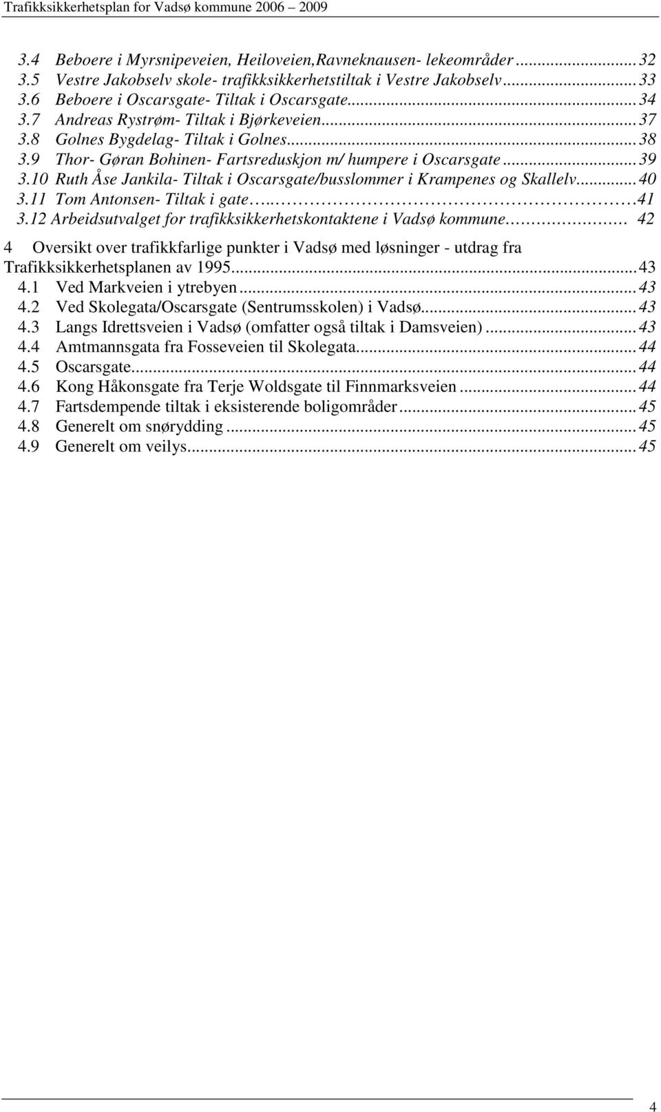 10 Ruth Åse Jankila- Tiltak i Oscarsgate/busslommer i Krampenes og Skallelv...40 3.11 Tom Antonsen- Tiltak i gate.. 41 3.