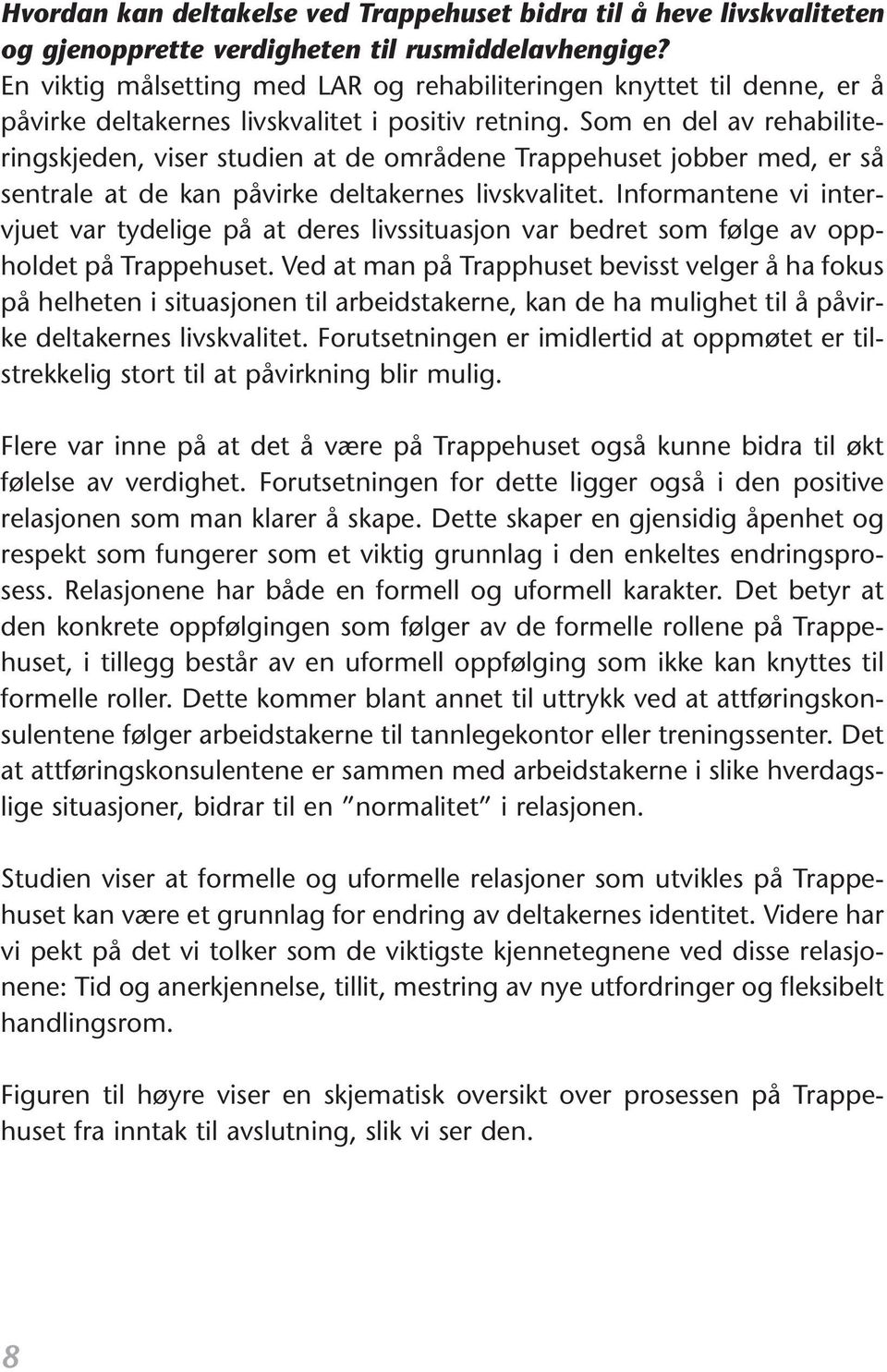 Som en del av rehabiliteringskjeden, viser studien at de områdene Trappehuset jobber med, er så sentrale at de kan påvirke deltakernes livskvalitet.