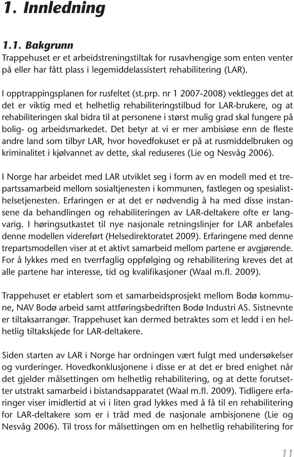 nr 1 2007-2008) vektlegges det at det er viktig med et helhetlig rehabiliteringstilbud for LAR-brukere, og at rehabiliteringen skal bidra til at personene i størst mulig grad skal fungere på bolig-